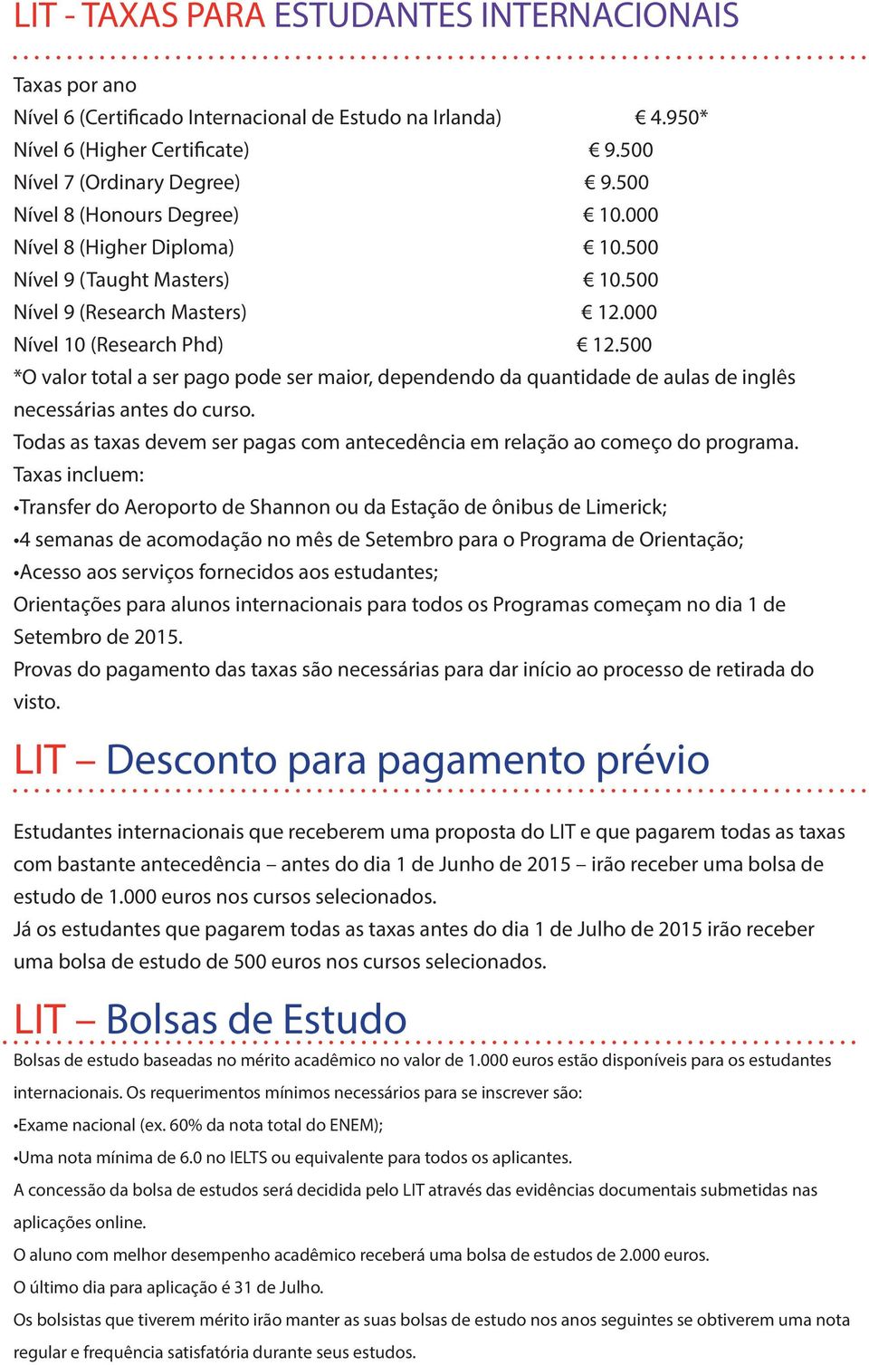 500 *O valor total a ser pago pode ser maior, dependendo da quantidade de aulas de inglês necessárias antes do curso. Todas as taxas devem ser pagas com antecedência em relação ao começo do programa.