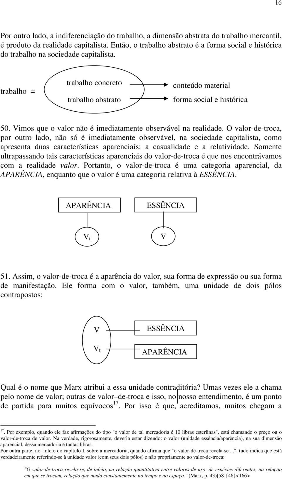 Vimos que o valor não é imediatamente observável na realidade.