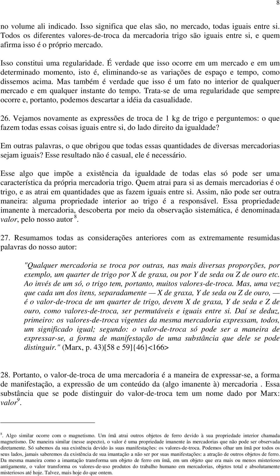 É verdade que isso ocorre em um mercado e em um determinado momento, isto é, eliminando-se as variações de espaço e tempo, como dissemos acima.