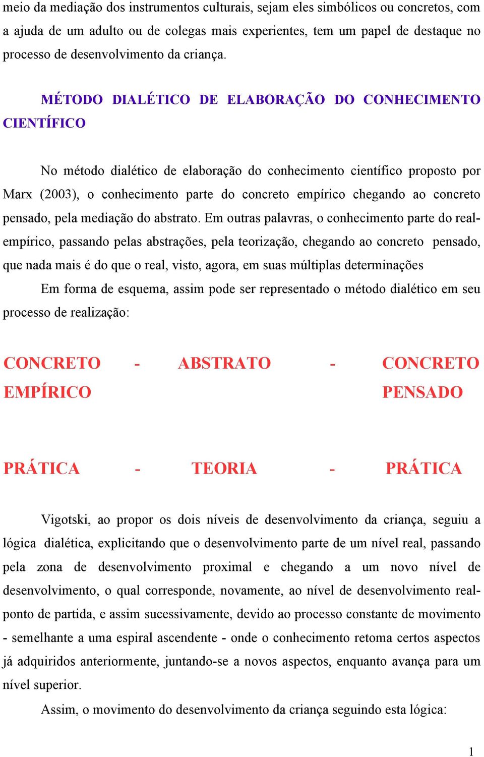 MÉTODO DIALÉTICO DE ELABORAÇÃO DO CONHECIMENTO CIENTÍFICO No método dialético de elaboração do conhecimento científico proposto por Marx (2003), o conhecimento parte do concreto empírico chegando ao