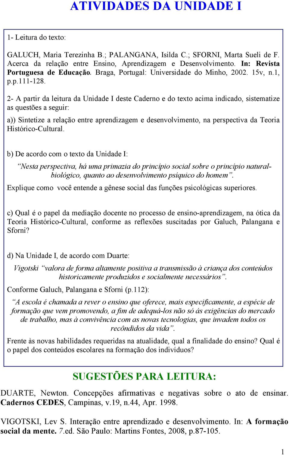 2- A partir da leitura da Unidade I deste Caderno e do texto acima indicado, sistematize as questões a seguir: a)) Sintetize a relação entre aprendizagem e desenvolvimento, na perspectiva da Teoria