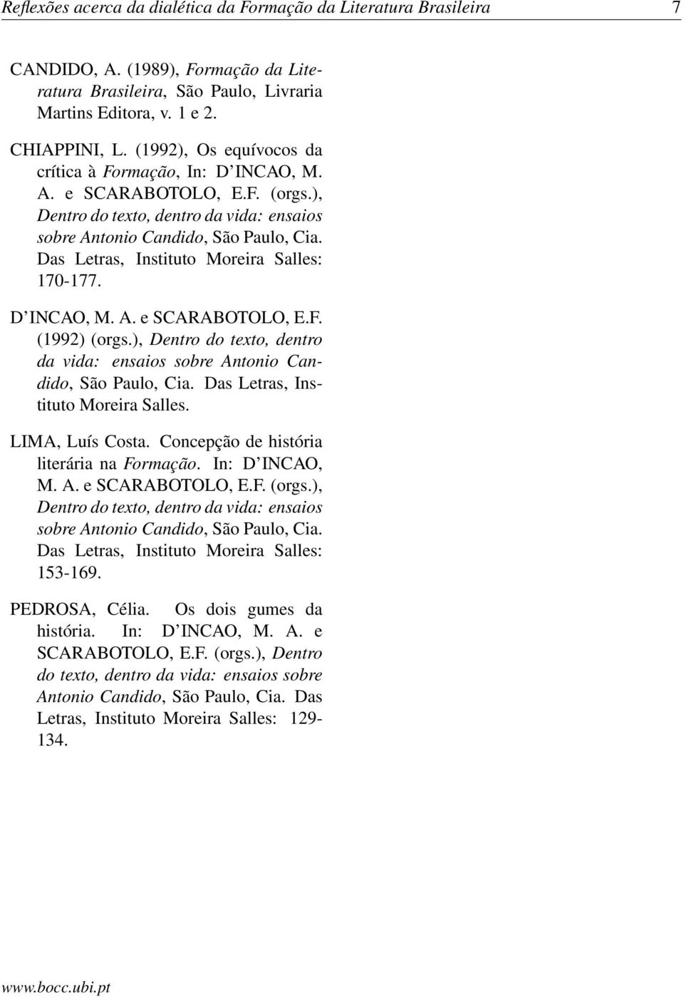 Das Letras, Instituto Moreira Salles: 170-177. D INCAO, M. A. e SCARABOTOLO, E.F. (1992) (orgs.), Dentro do texto, dentro da vida: ensaios sobre Antonio Candido, São Paulo, Cia.