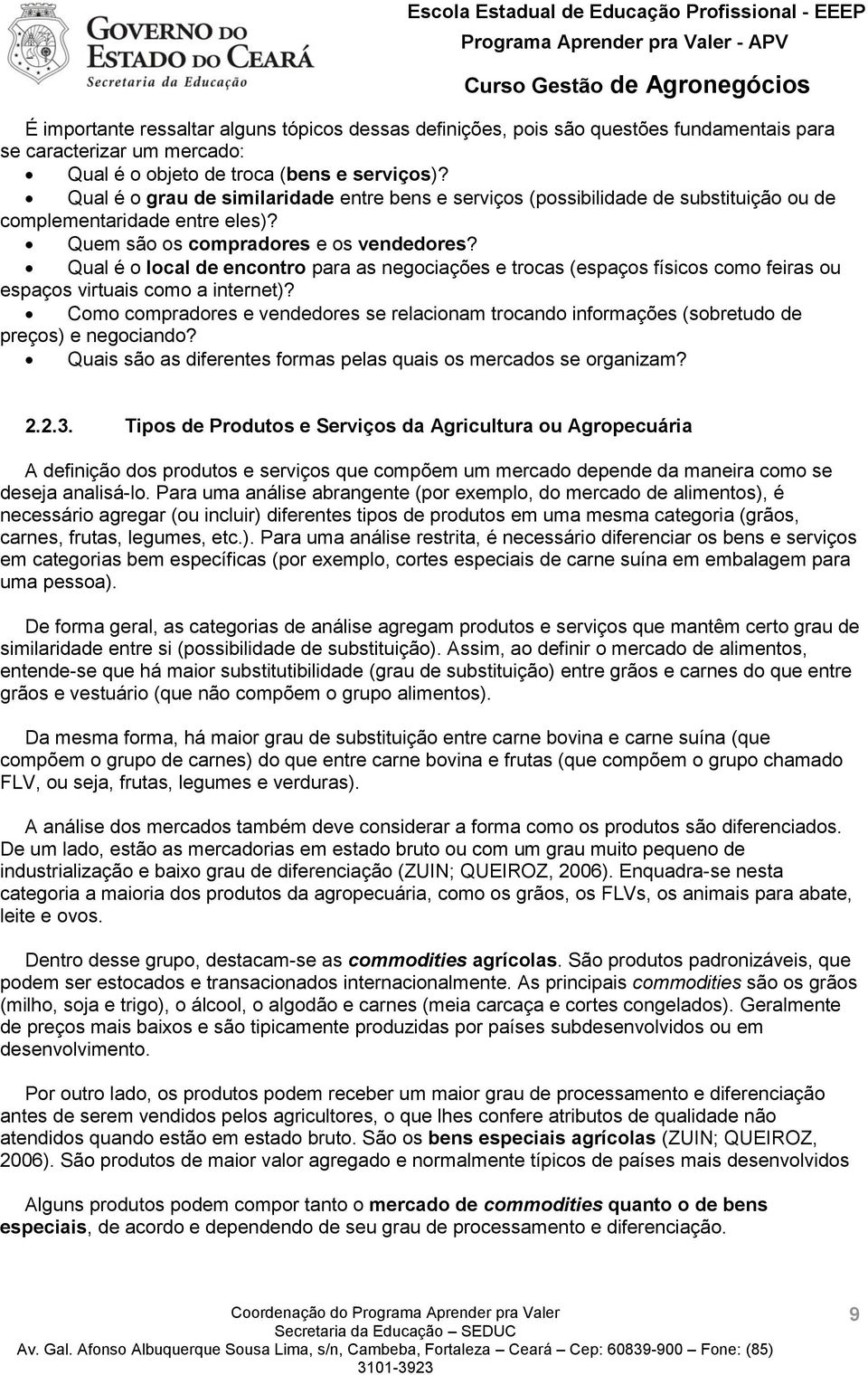 Qual é o local de encontro para as negociações e trocas (espaços físicos como feiras ou espaços virtuais como a internet)?