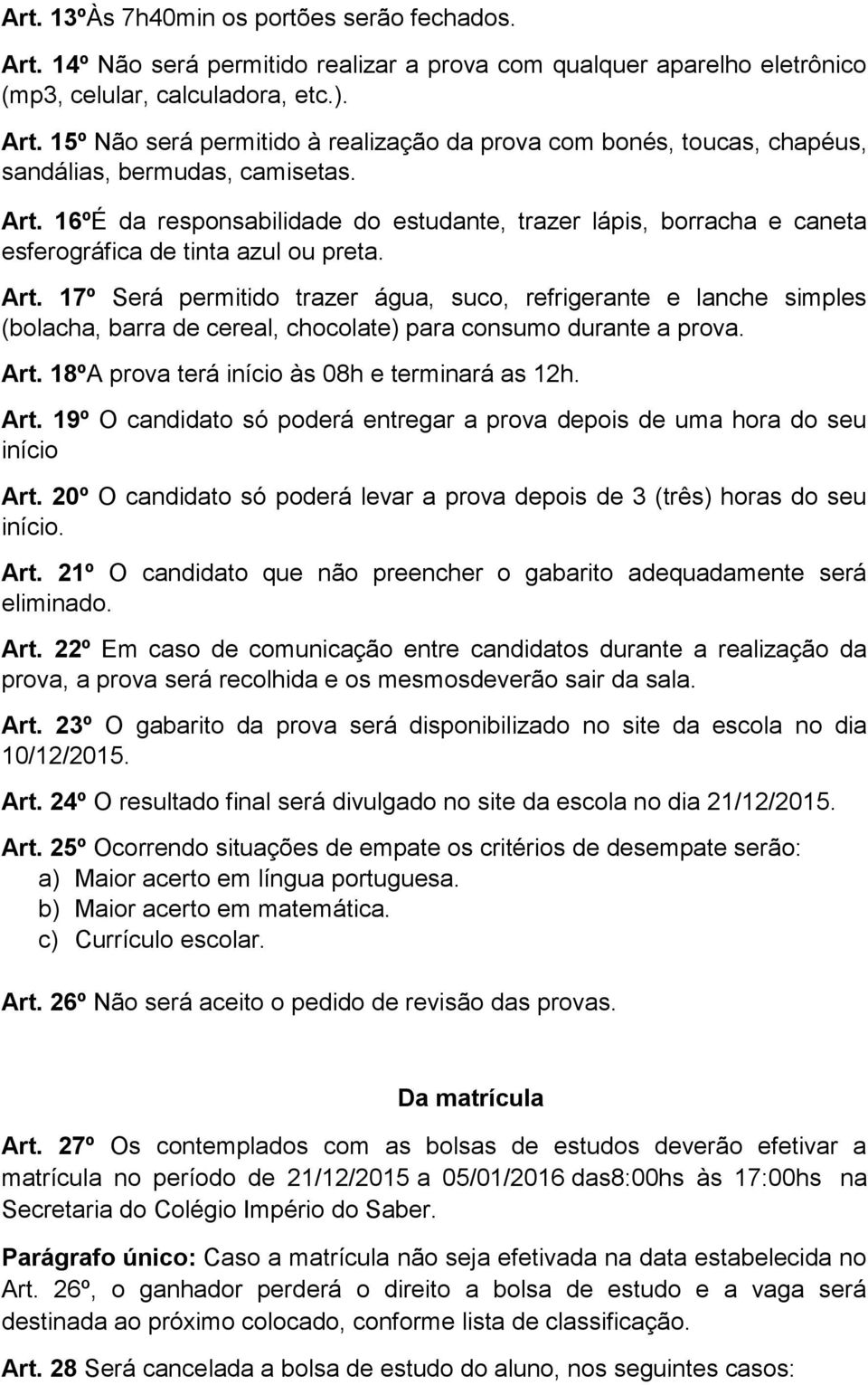 17º Será permitido trazer água, suco, refrigerante e lanche simples (bolacha, barra de cereal, chocolate) para consumo durante a prova. Art.