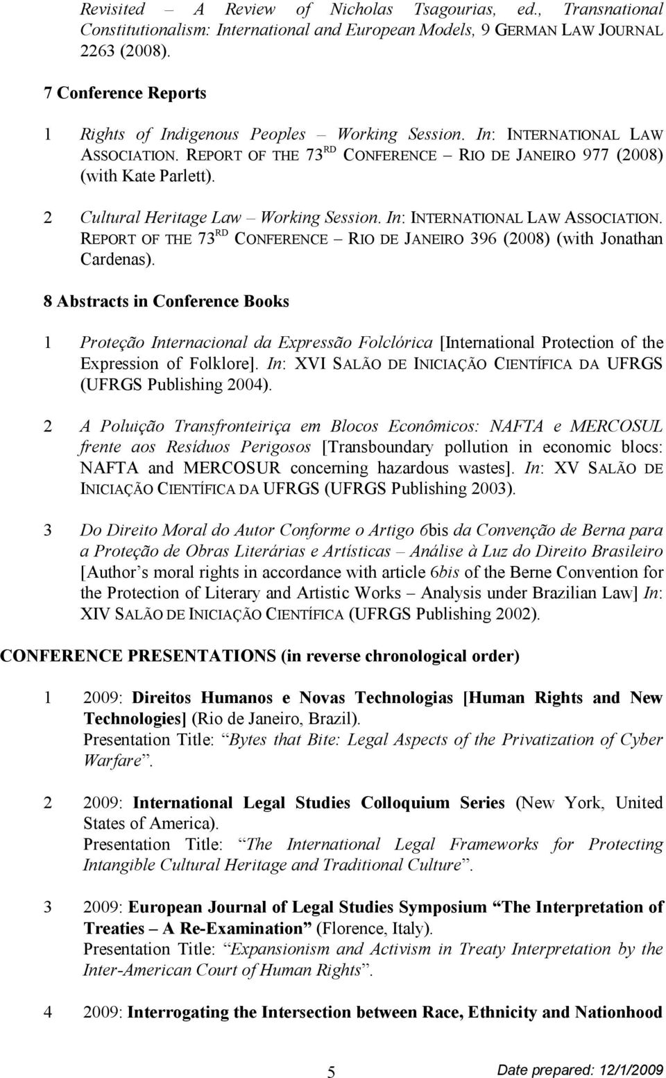 2 Cultural Heritage Law Working Session. In: INTERNATIONAL LAW ASSOCIATION. REPORT OF THE 73 RD CONFERENCE RIO DE JANEIRO 396 (2008) (with Jonathan Cardenas).