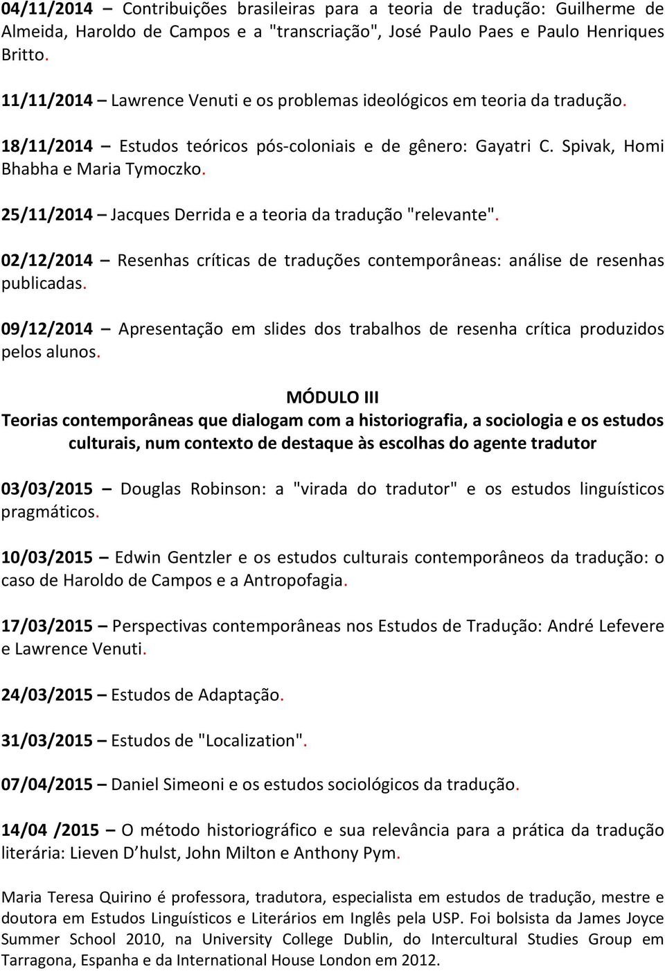 25/11/2014 Jacques Derrida e a teoria da tradução "relevante". 02/12/2014 Resenhas críticas de traduções contemporâneas: análise de resenhas publicadas.
