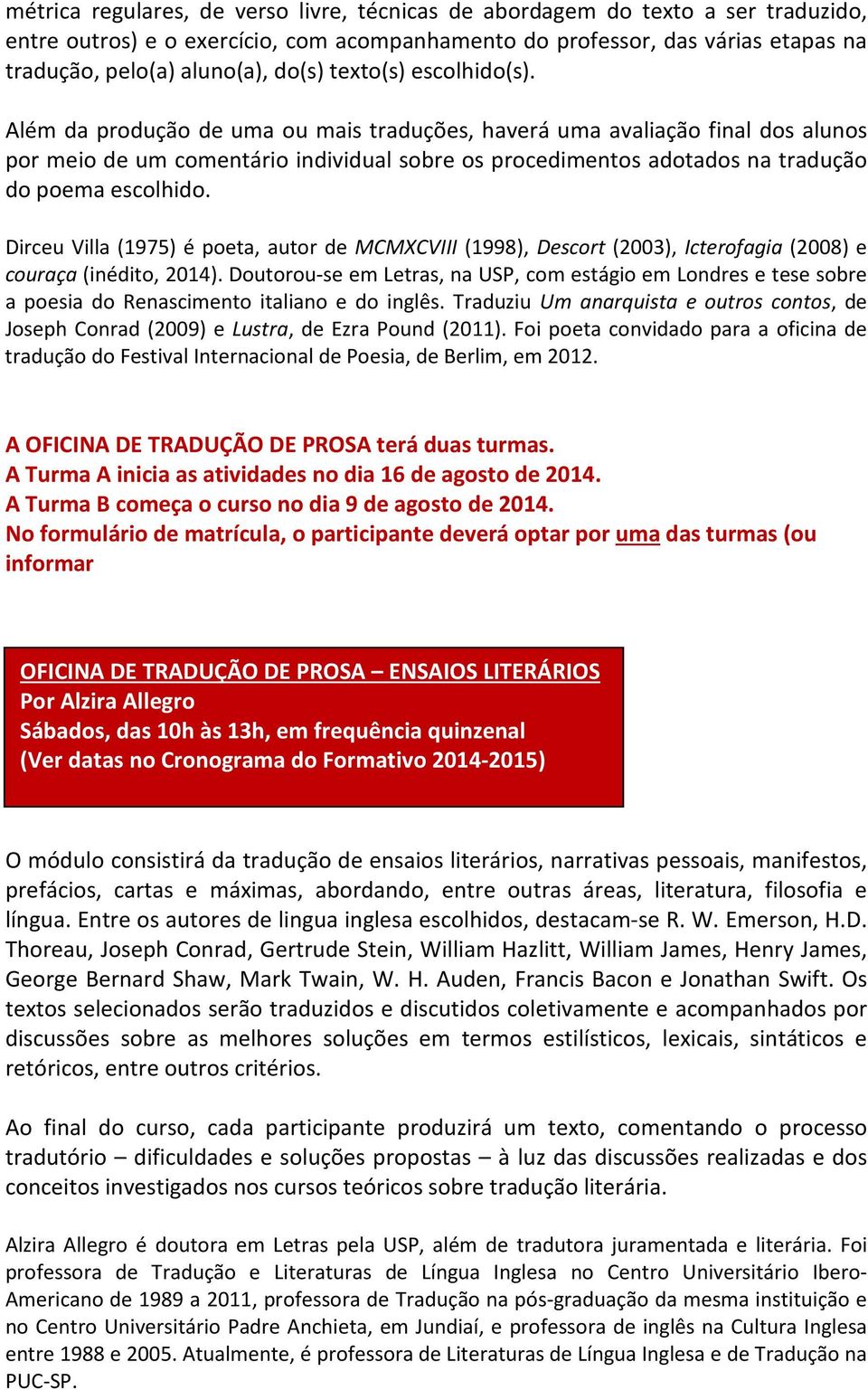 Além da produção de uma ou mais traduções, haverá uma avaliação final dos alunos por meio de um comentário individual sobre os procedimentos adotados na tradução do poema escolhido.