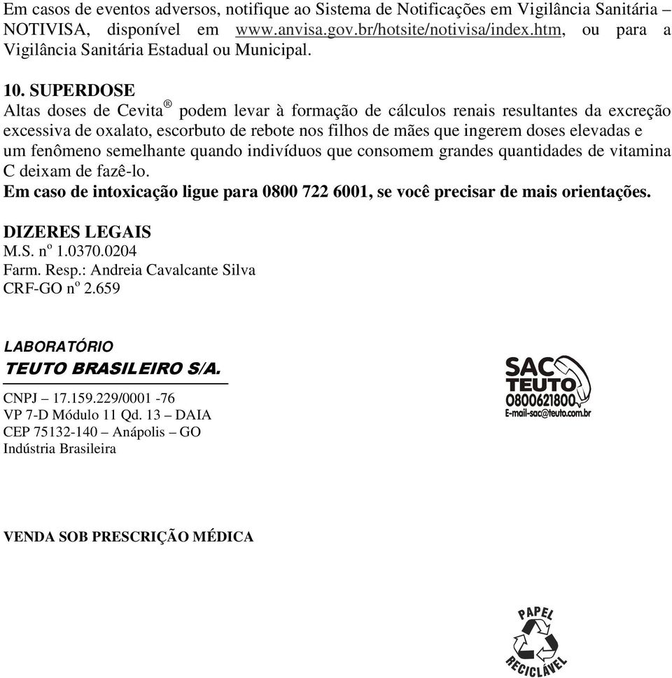 SUPERDOSE Altas doses de Cevita podem levar à formação de cálculos renais resultantes da excreção excessiva de oxalato, escorbuto de rebote nos filhos de mães que ingerem doses elevadas e um fenômeno