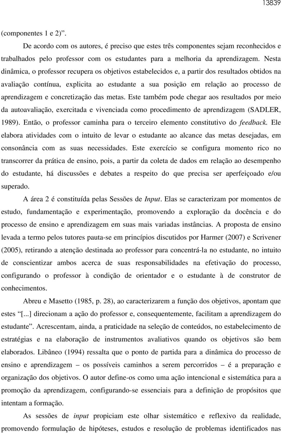 concretização das metas. Este também pode chegar aos resultados por meio da autoavaliação, exercitada e vivenciada como procedimento de aprendizagem (SADLER, 1989).