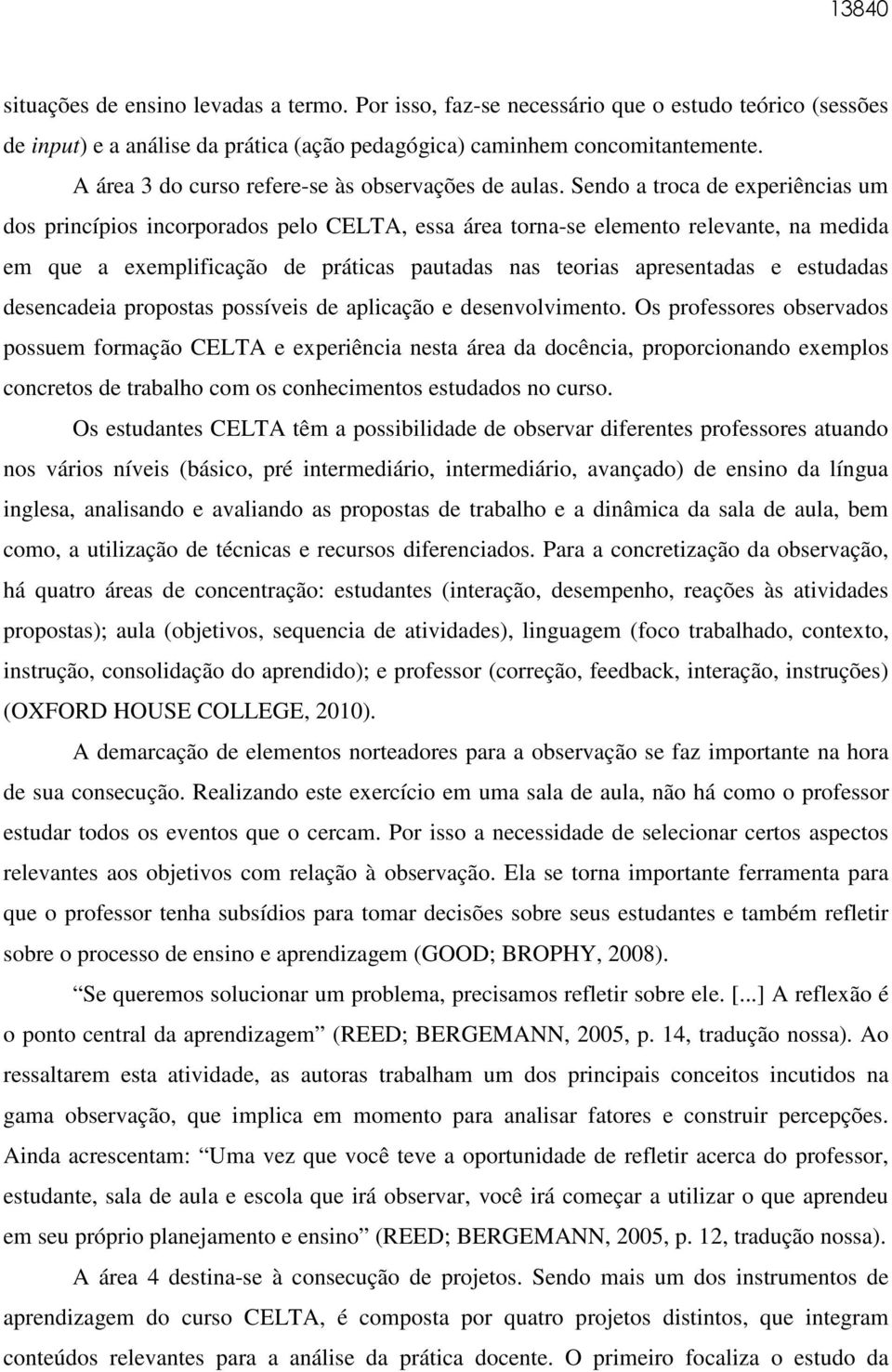 Sendo a troca de experiências um dos princípios incorporados pelo CELTA, essa área torna-se elemento relevante, na medida em que a exemplificação de práticas pautadas nas teorias apresentadas e