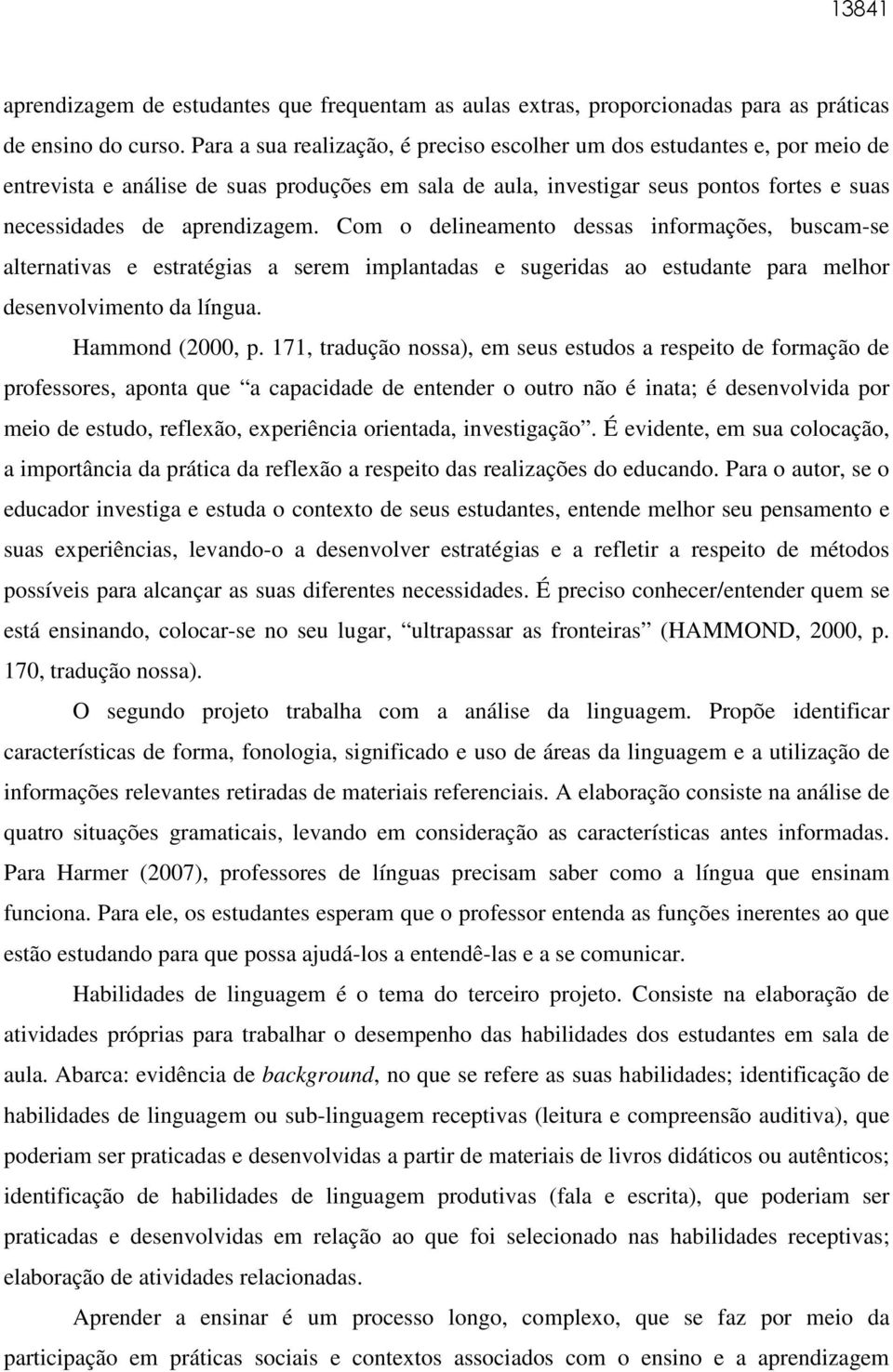 Com o delineamento dessas informações, buscam-se alternativas e estratégias a serem implantadas e sugeridas ao estudante para melhor desenvolvimento da língua. Hammond (2000, p.