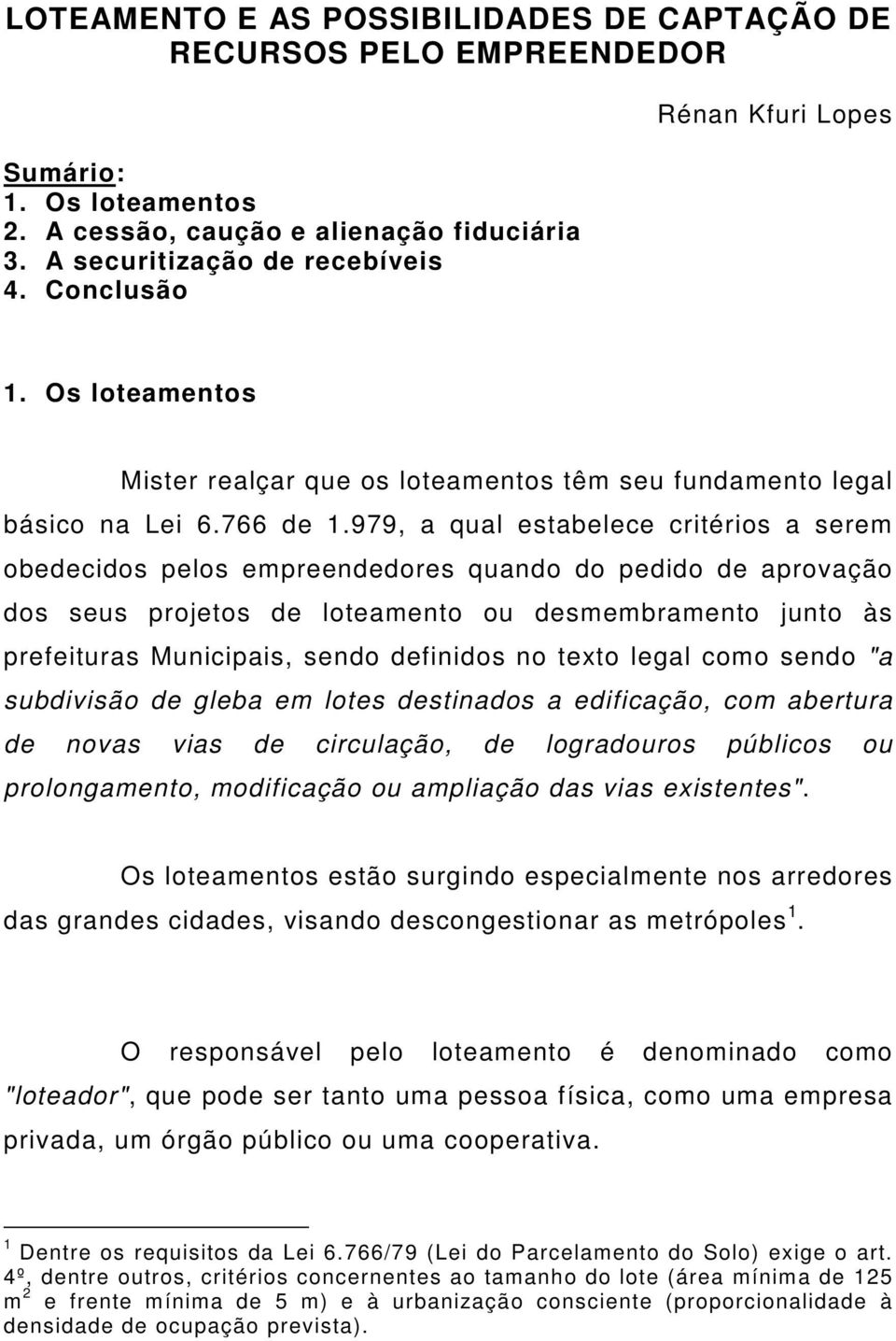 979, a qual estabelece critérios a serem obedecidos pelos empreendedores quando do pedido de aprovação dos seus projetos de loteamento ou desmembramento junto às prefeituras Municipais, sendo