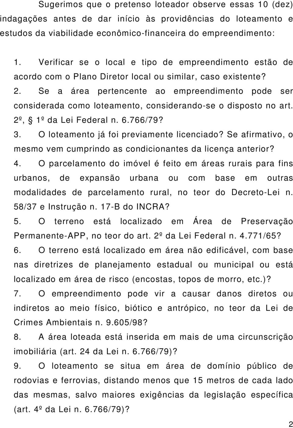 Se a área pertencente ao empreendimento pode ser considerada como loteamento, considerando-se o disposto no art. 2º, 1º da Lei Federal n. 6.766/79? 3. O loteamento já foi previamente licenciado?