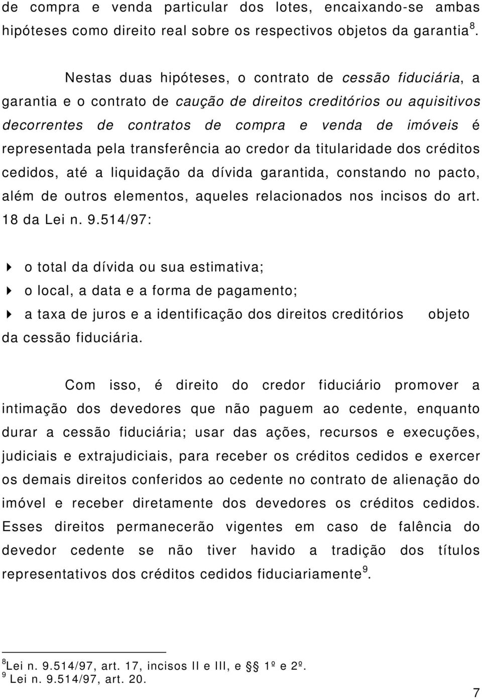 pela transferência ao credor da titularidade dos créditos cedidos, até a liquidação da dívida garantida, constando no pacto, além de outros elementos, aqueles relacionados nos incisos do art.