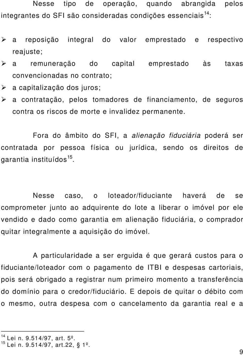 Fora do âmbito do SFI, a alienação fiduciária poderá ser contratada por pessoa física ou jurídica, sendo os direitos de garantia instituídos 15.