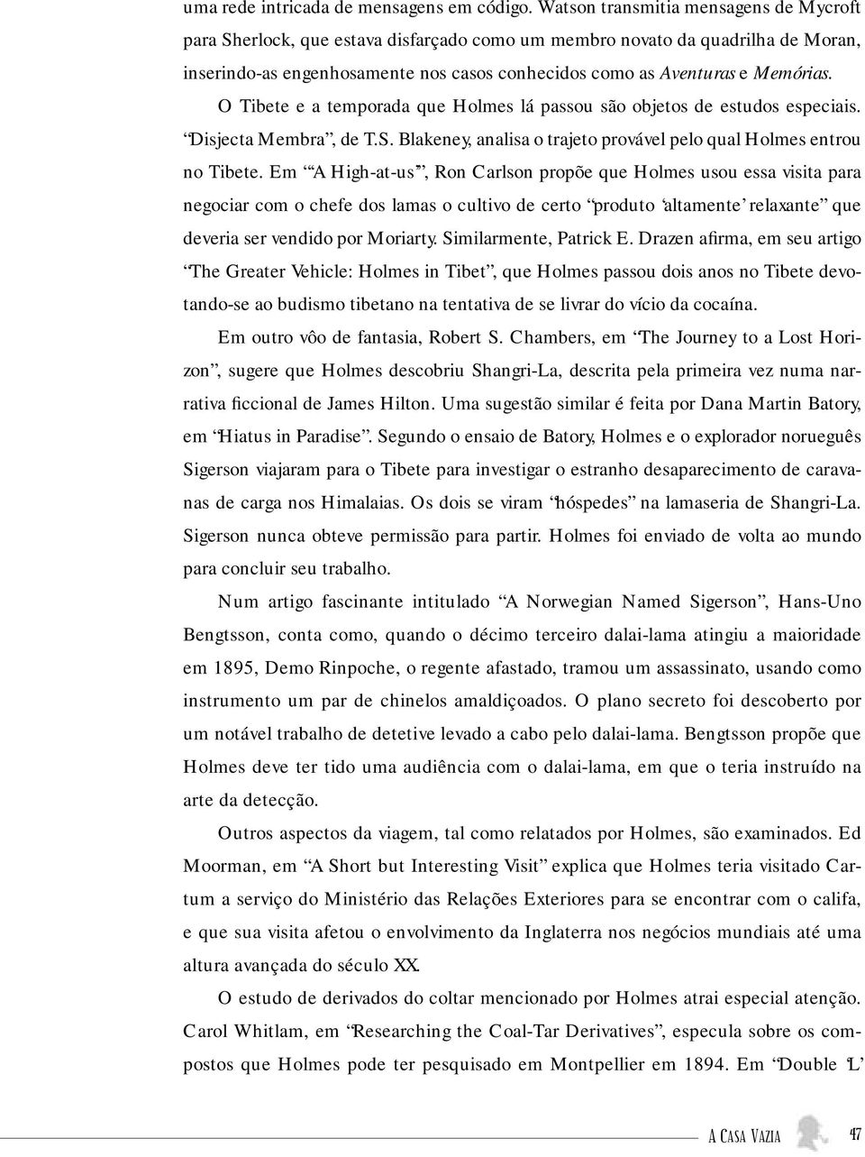 O Tibete e a temporada que Holmes lá passou são objetos de estudos especiais. Disjecta Membra, de T.S. Blakeney, analisa o trajeto provável pelo qual Holmes entrou no Tibete.