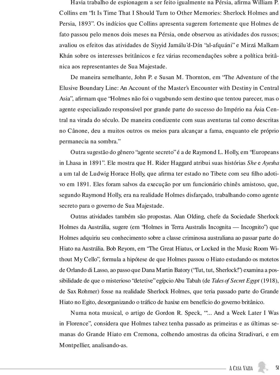 Jamálu d-dín al-afquáni e Mirzá Malkam Khán sobre os interesses britânicos e fez várias recomendações sobre a política britânica aos representantes de Sua Majestade. De maneira semelhante, John P.