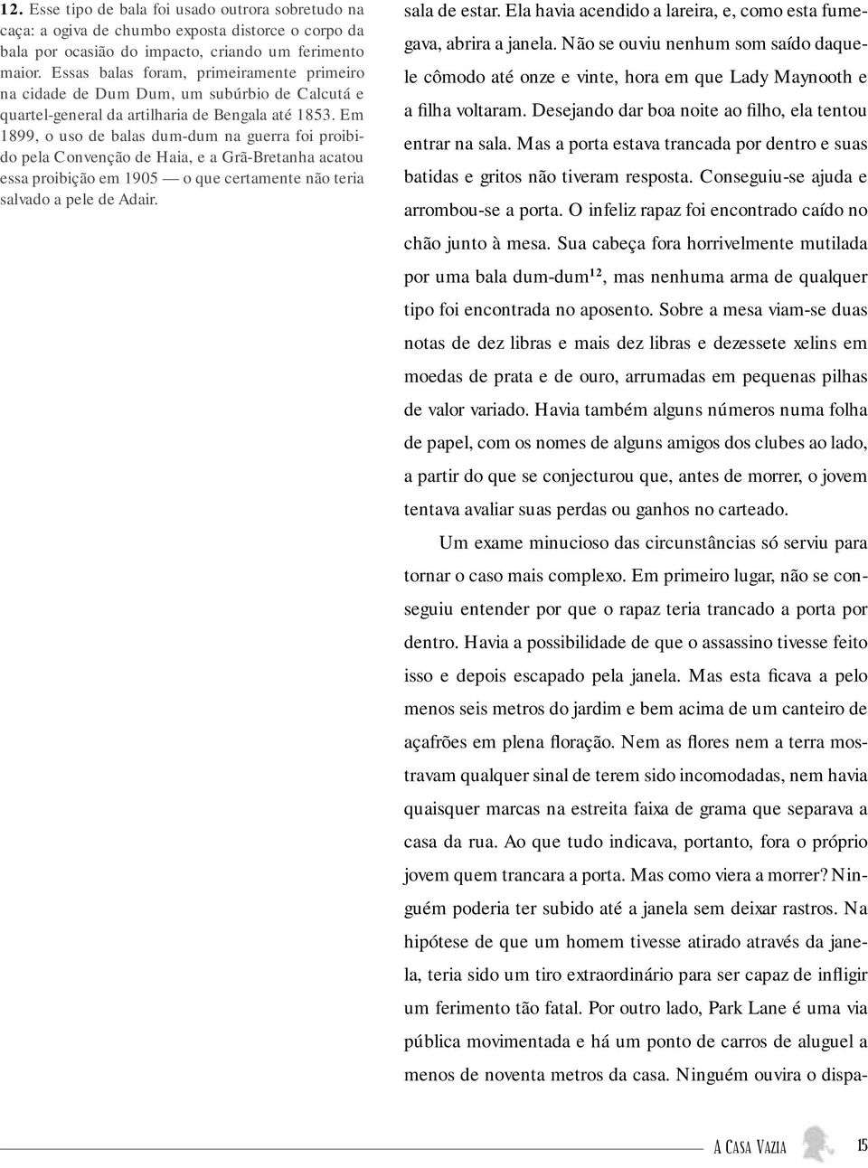 Em 1899, o uso de balas dum-dum na guerra foi proibido pela Convenção de Haia, e a Grã-Bretanha acatou essa proibição em 1905 o que certamente não teria salvado a pele de Adair. sala de estar.