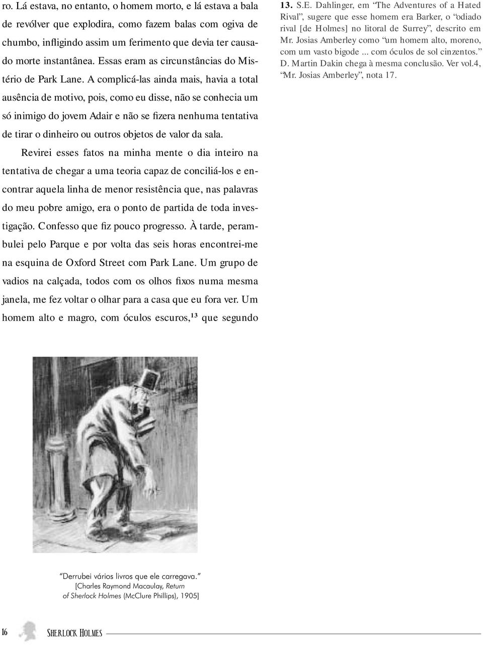 A complicá-las ainda mais, havia a total ausência de motivo, pois, como eu disse, não se conhecia um só inimigo do jovem Adair e não se fizera nenhuma tentativa de tirar o dinheiro ou outros objetos