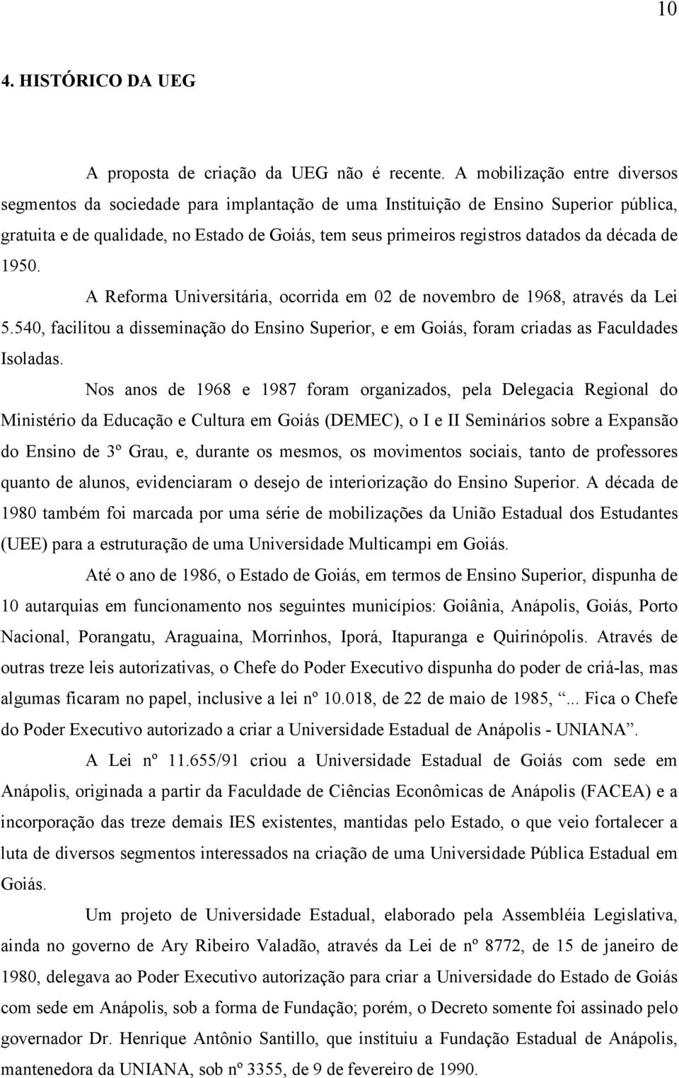 da década de 1950. A Reforma Universitária, ocorrida em 02 de novembro de 1968, através da Lei 5.540, facilitou a disseminação do Ensino Superior, e em Goiás, foram criadas as Faculdades Isoladas.