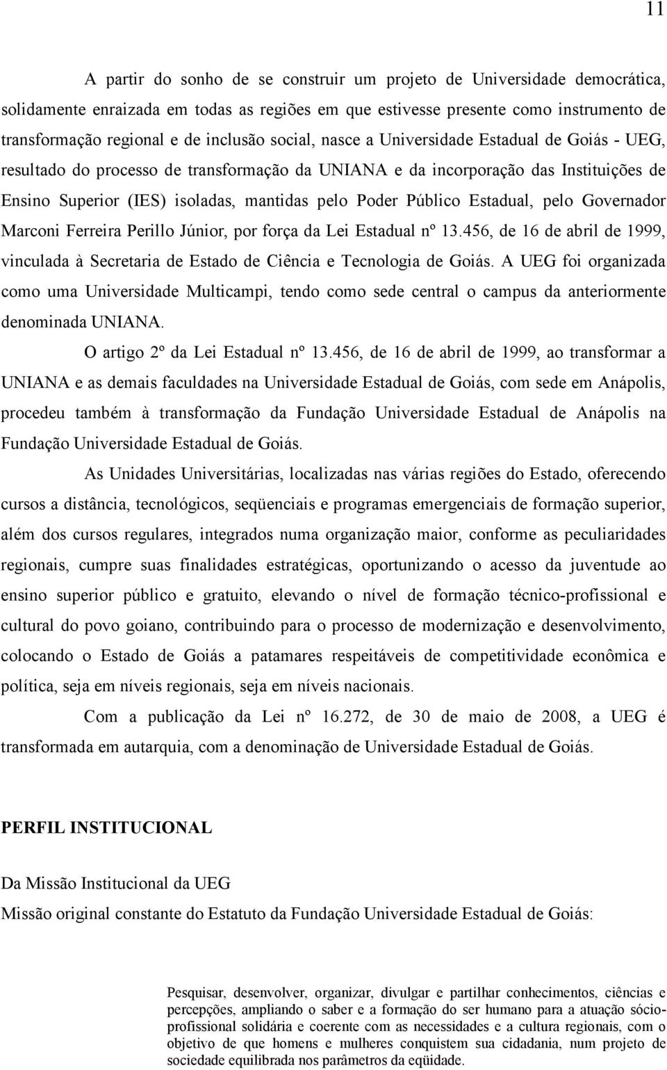 Poder Público Estadual, pelo Governador Marconi Ferreira Perillo Júnior, por força da Lei Estadual nº 13.456, de 16 de abril de 1999, vinculada à Secretaria de Estado de Ciência e Tecnologia de Goiás.