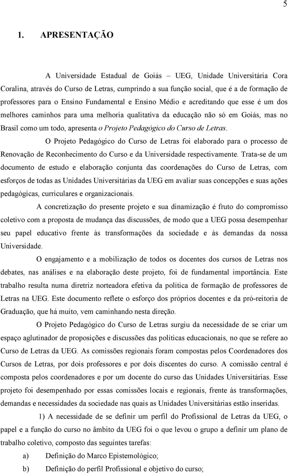 Pedagógico do Curso de Letras. O Projeto Pedagógico do Curso de Letras foi elaborado para o processo de Renovação de Reconhecimento do Curso e da Universidade respectivamente.