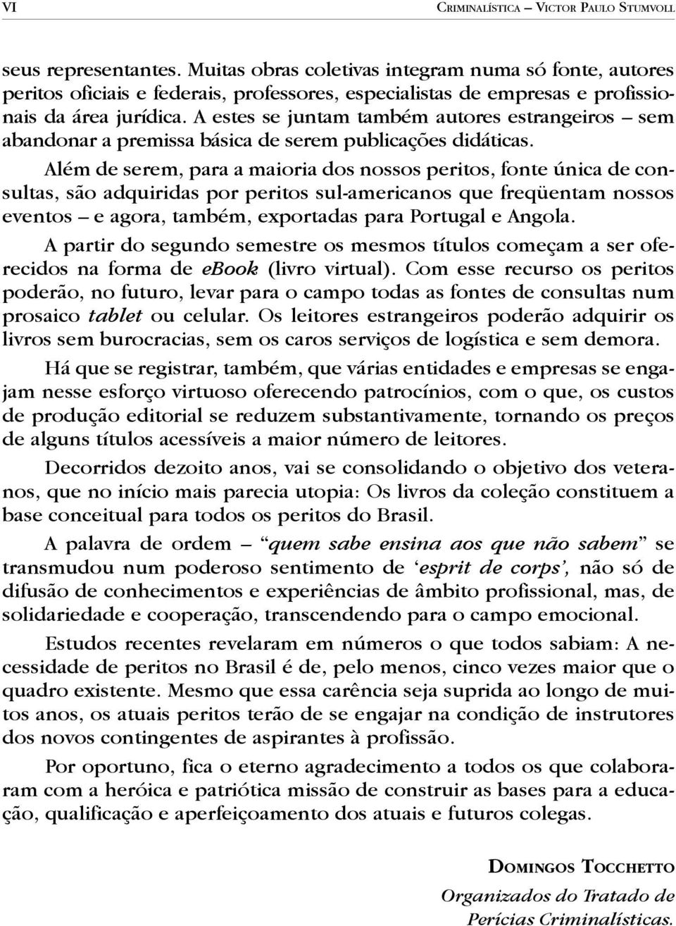 A estes se juntam também autores estrangeiros sem abandonar a premissa básica de serem publicações didáticas.