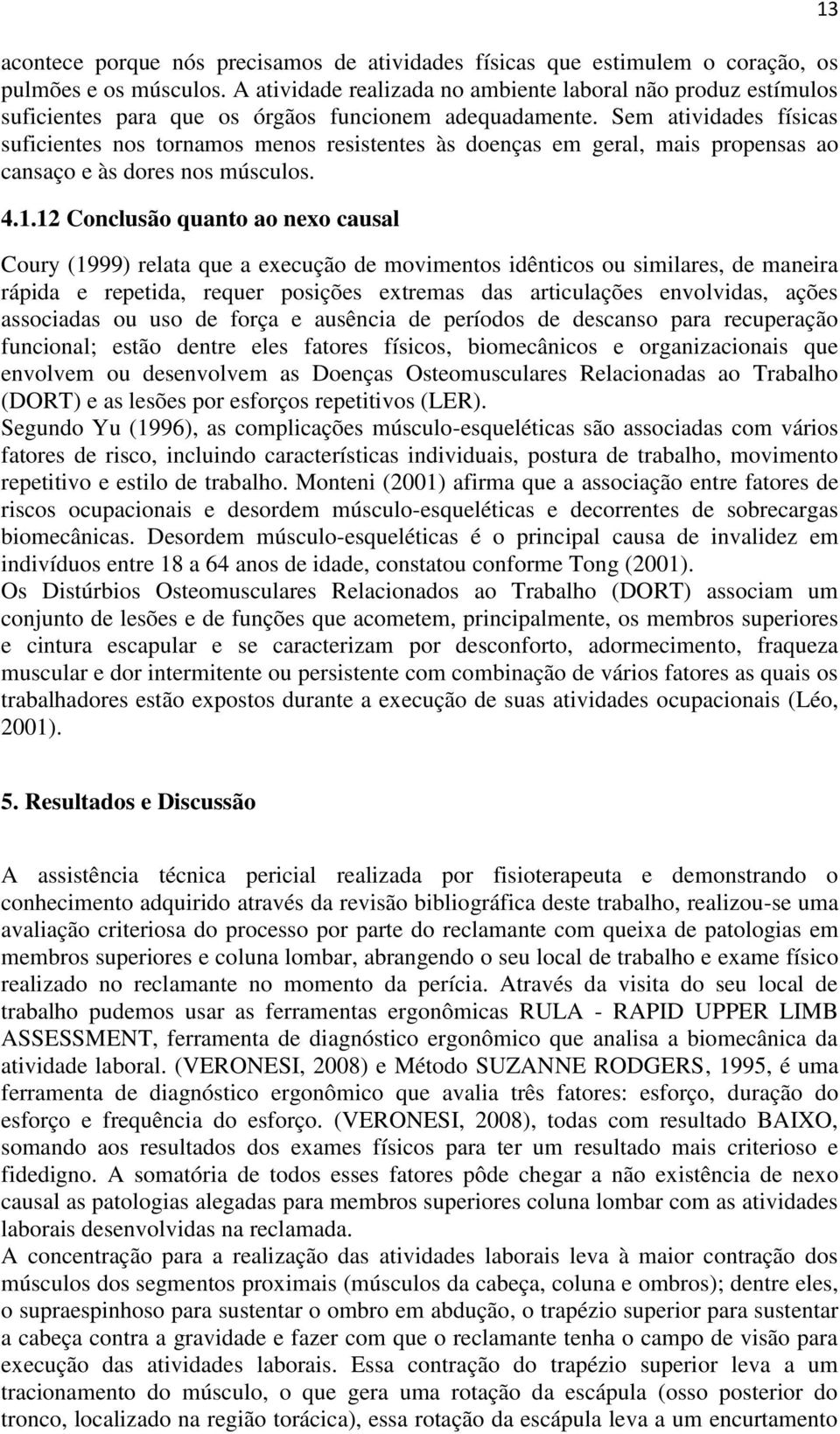 Sem atividades físicas suficientes nos tornamos menos resistentes às doenças em geral, mais propensas ao cansaço e às dores nos músculos. 4.1.