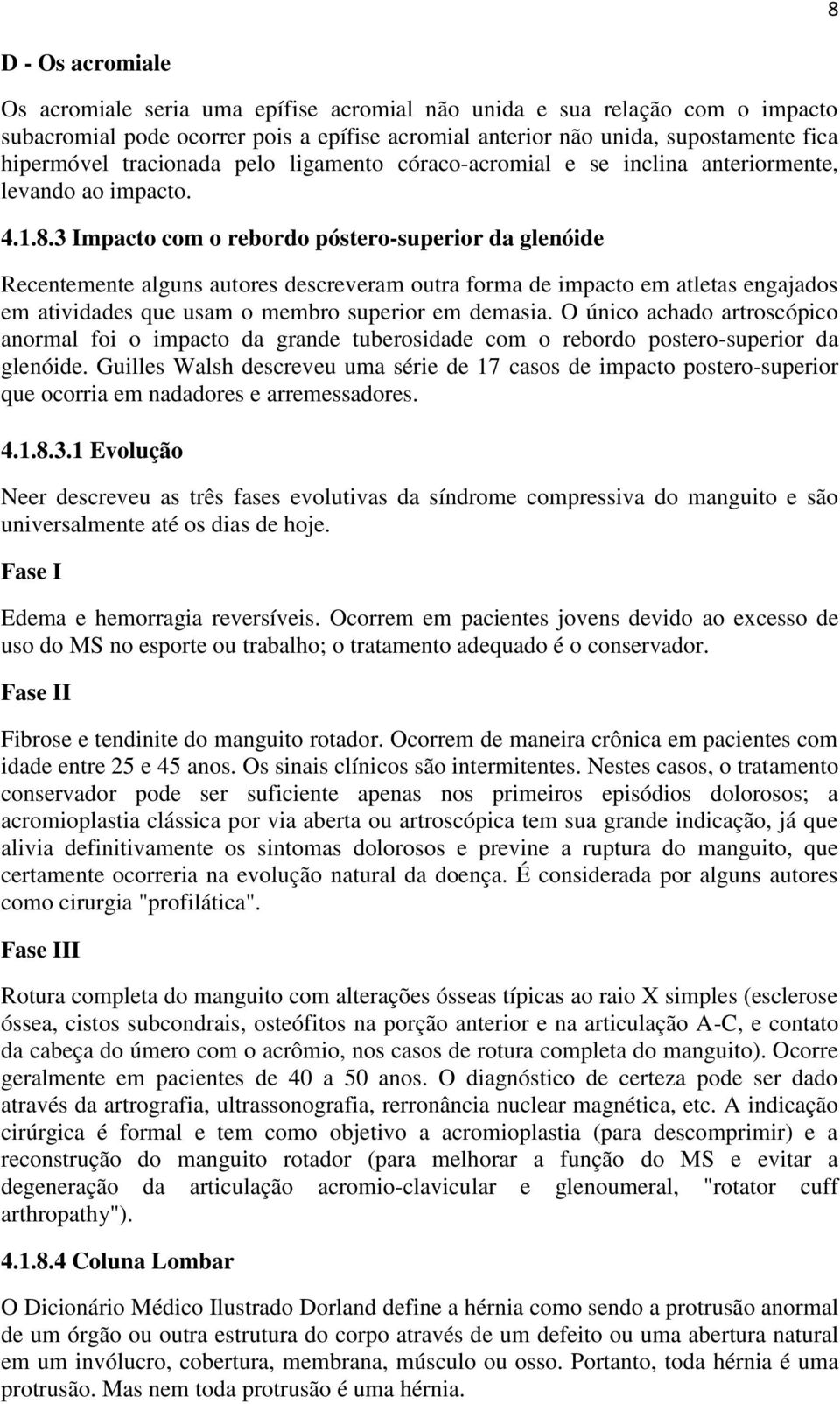 3 Impacto com o rebordo póstero-superior da glenóide Recentemente alguns autores descreveram outra forma de impacto em atletas engajados em atividades que usam o membro superior em demasia.