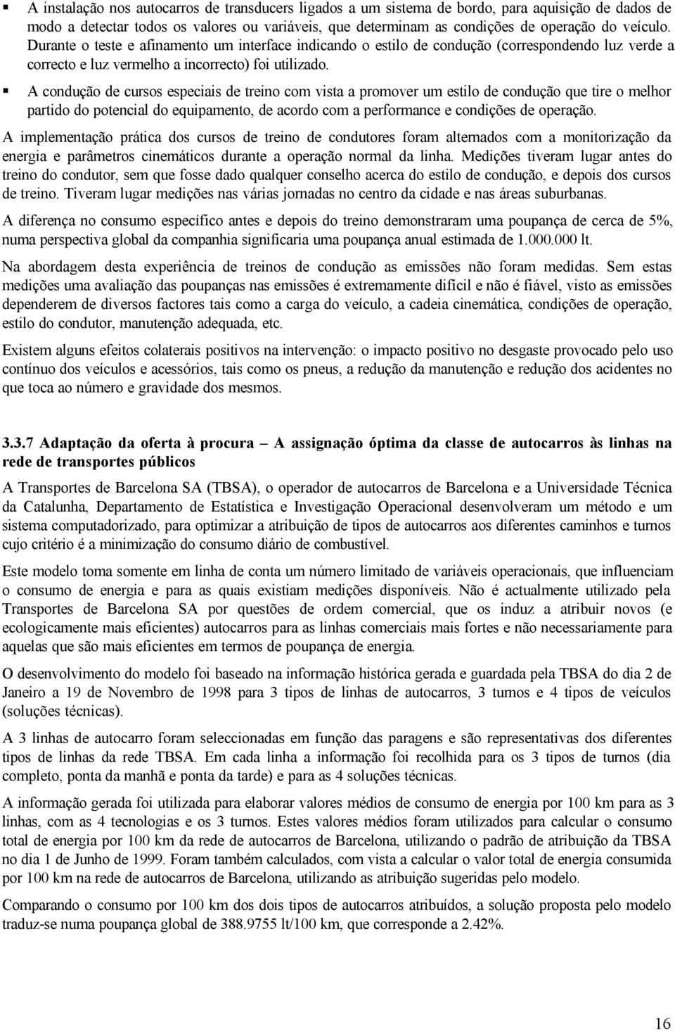 A condução de cursos especiais de treino com vista a promover um estilo de condução que tire o melhor partido do potencial do equipamento, de acordo com a performance e condições de operação.