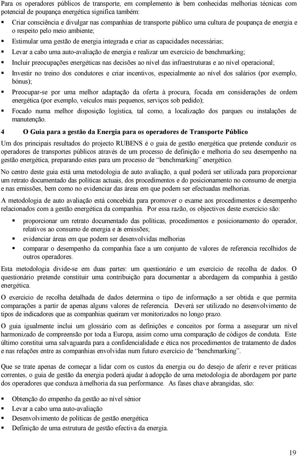 energia e realizar um exercício de benchmarking; Incluir preocupações energéticas nas decisões ao nível das infraestruturas e ao nível operacional; Investir no treino dos condutores e criar