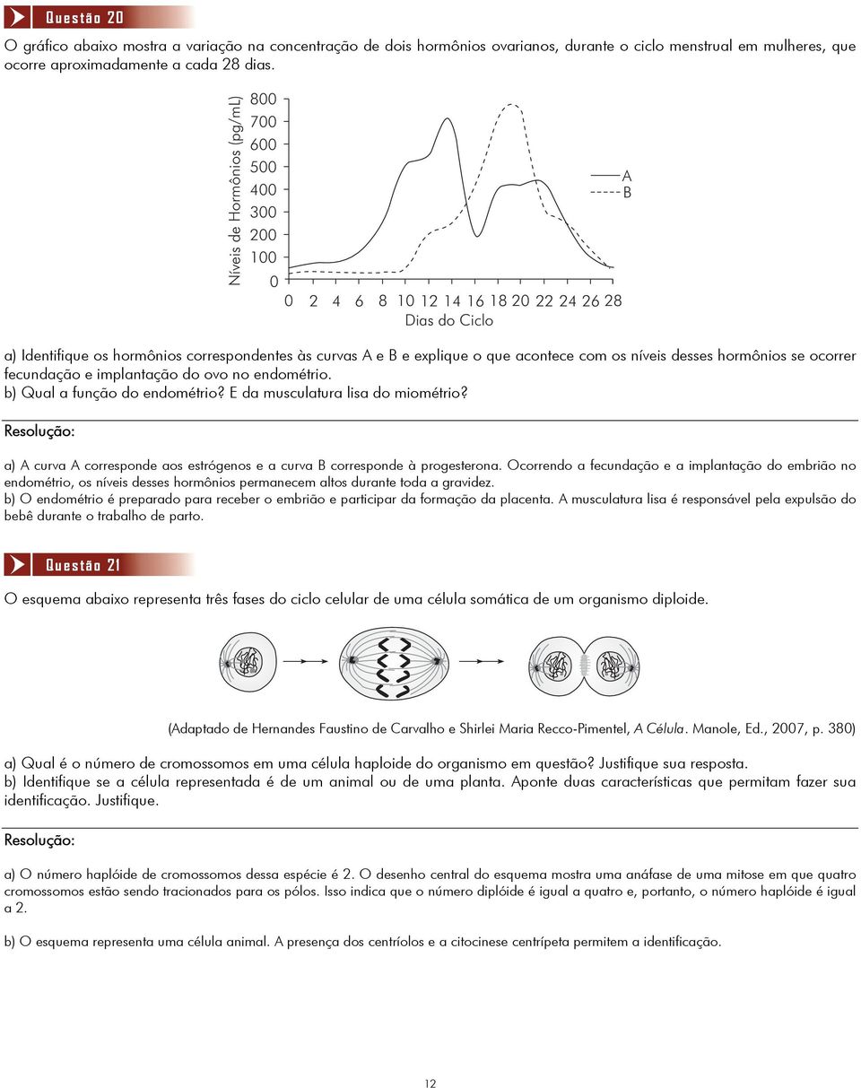 acontece com os níveis desses hormônios se ocorrer fecundação e implantação do ovo no endométrio. b) Qual a função do endométrio? E da musculatura lisa do miométrio?