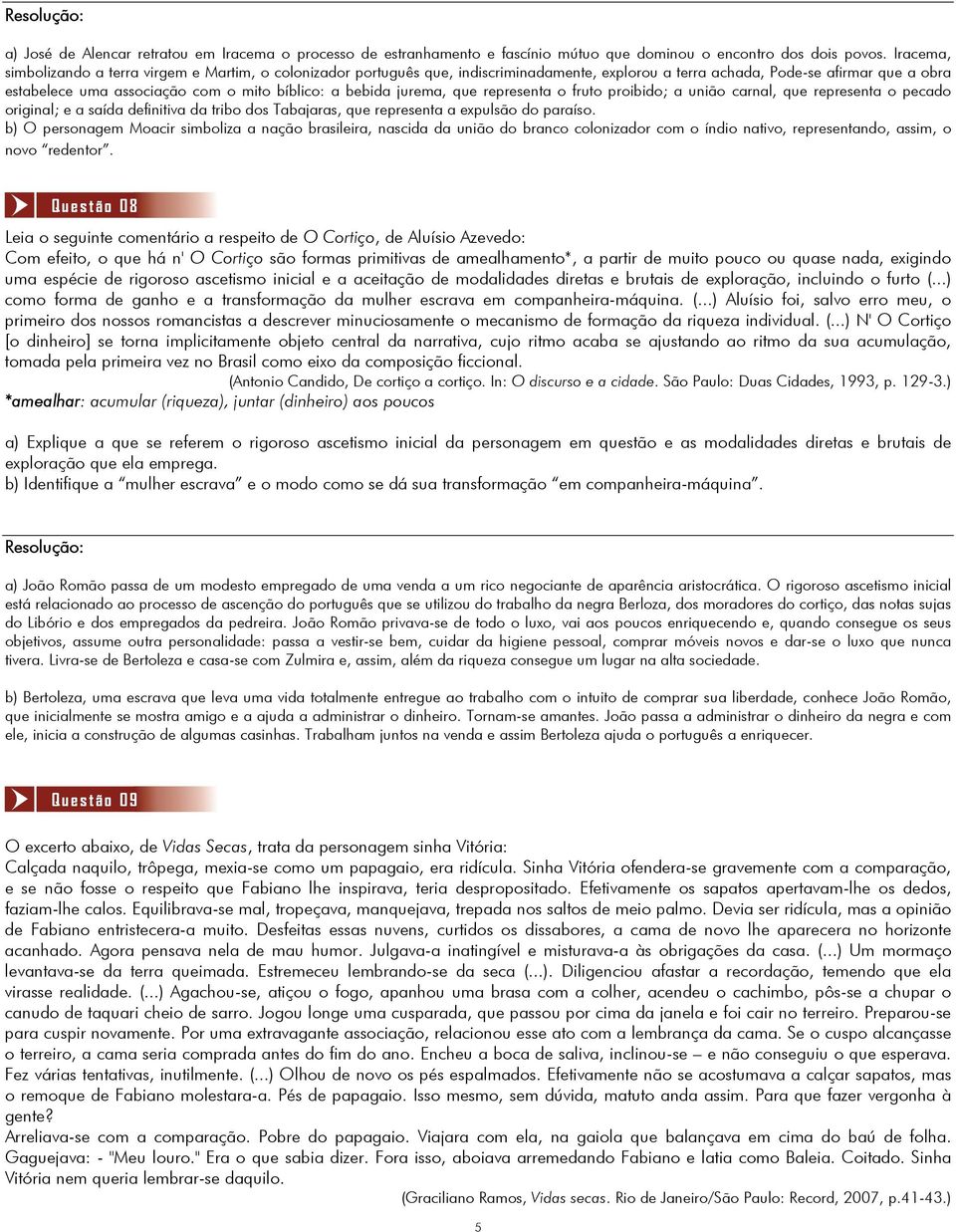 bebida jurema, que representa o fruto proibido; a união carnal, que representa o pecado original; e a saída definitiva da tribo dos Tabajaras, que representa a expulsão do paraíso.