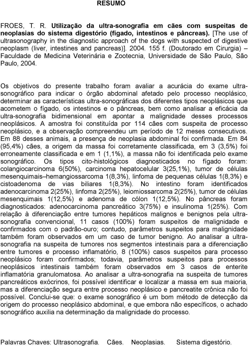 (Doutorado em Cirurgia) Faculdade de Medicina Veterinária e Zootecnia, Universidade de São Paulo, São Paulo, 2004.