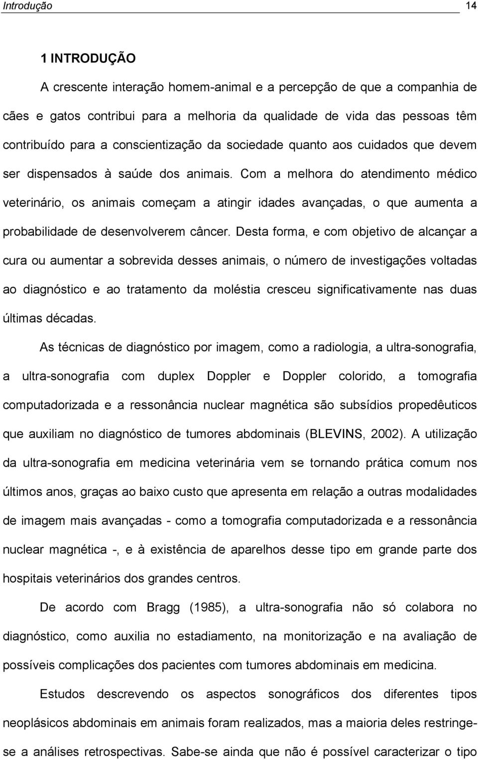 Com a melhora do atendimento médico veterinário, os animais começam a atingir idades avançadas, o que aumenta a probabilidade de desenvolverem câncer.