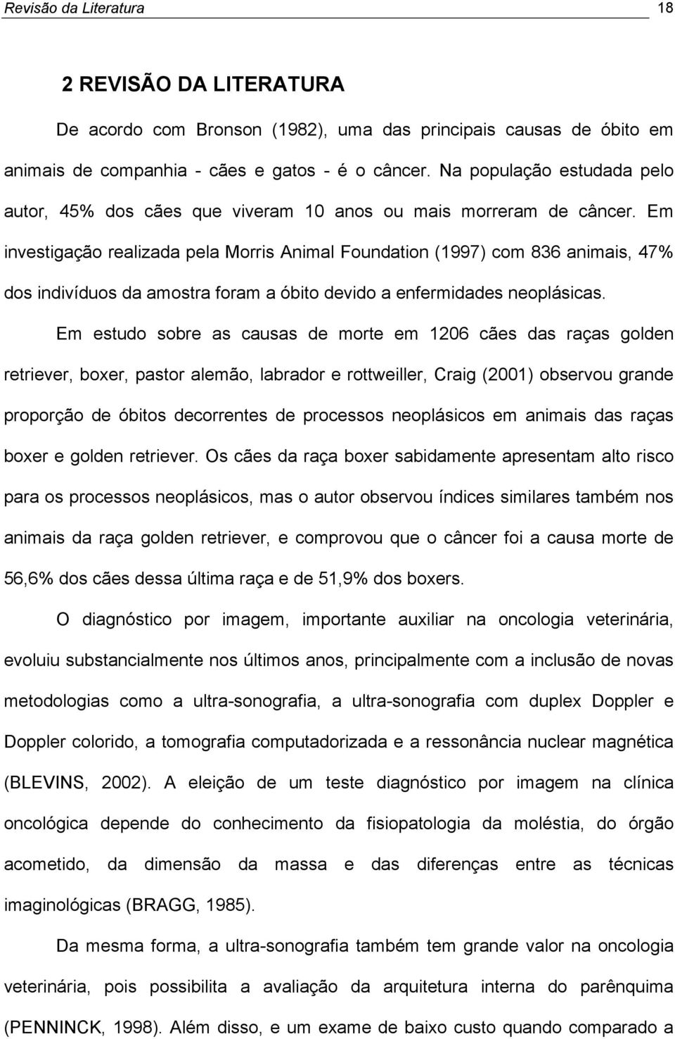 Em investigação realizada pela Morris Animal Foundation (1997) com 836 animais, 47% dos indivíduos da amostra foram a óbito devido a enfermidades neoplásicas.