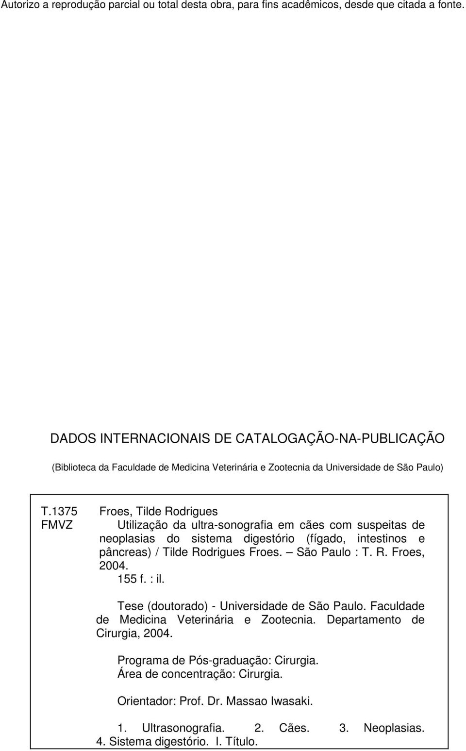 1375 Froes, Tilde Rodrigues FMVZ Utilização da ultra-sonografia em cães com suspeitas de neoplasias do sistema digestório (fígado, intestinos e pâncreas) / Tilde Rodrigues Froes. São Paulo : T.