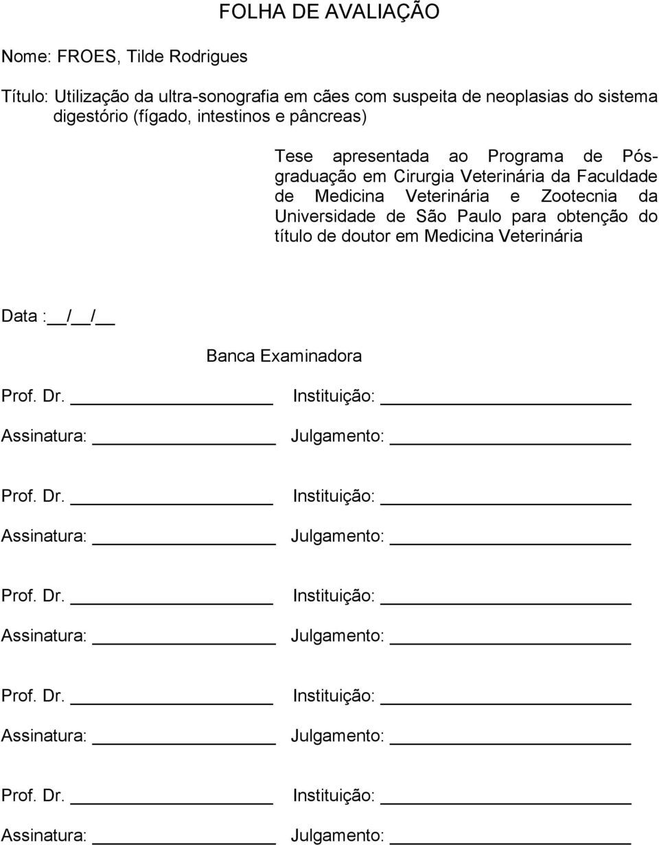 São Paulo para obtenção do título de doutor em Medicina Veterinária Data : / / Banca Examinadora Prof. Dr. Instituição: Assinatura: Julgamento: 
