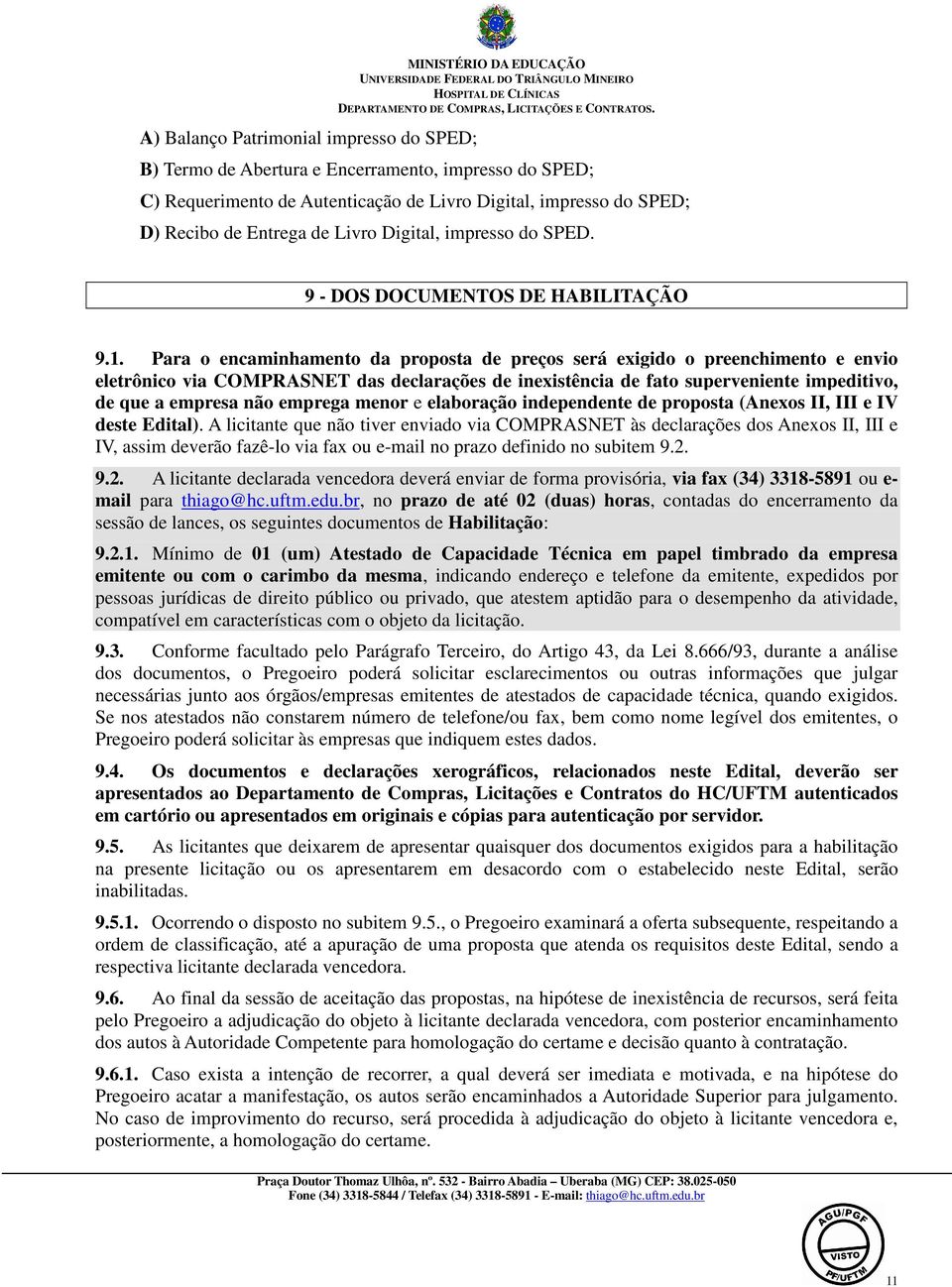 Para o encaminhamento da proposta de preços será exigido o preenchimento e envio eletrônico via COMPRASNET das declarações de inexistência de fato superveniente impeditivo, de que a empresa não