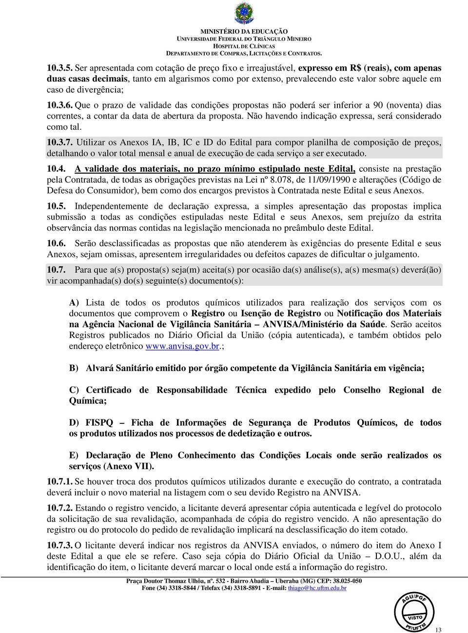 de divergência; 10.3.6. Que o prazo de validade das condições propostas não poderá ser inferior a 90 (noventa) dias correntes, a contar da data de abertura da proposta.