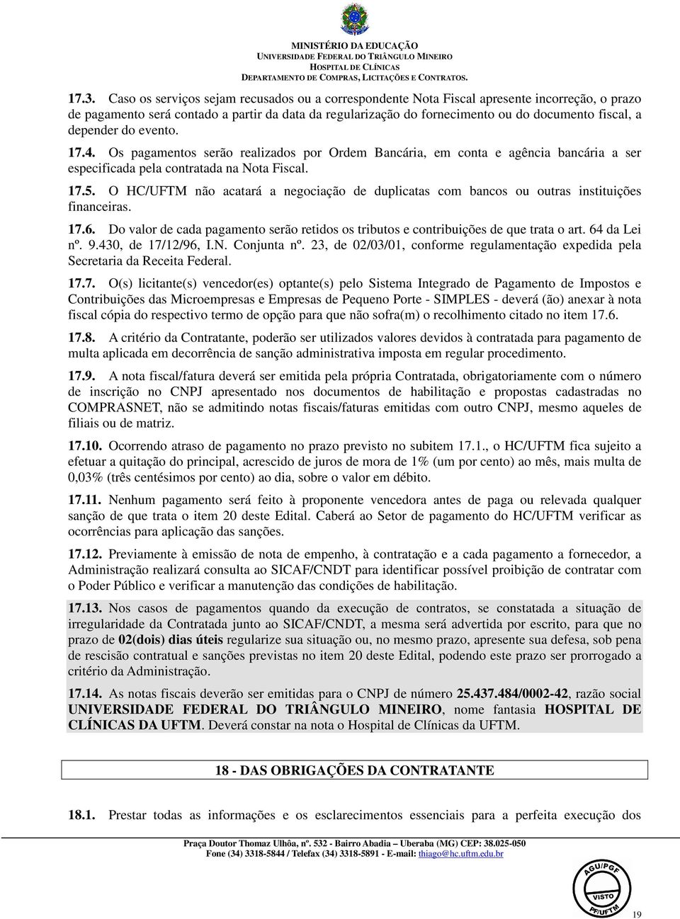 O HC/UFTM não acatará a negociação de duplicatas com bancos ou outras instituições financeiras. 17.6. Do valor de cada pagamento serão retidos os tributos e contribuições de que trata o art.