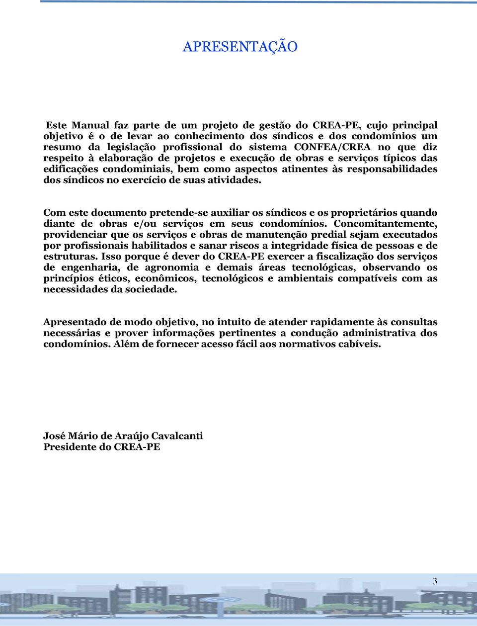 exercício de suas atividades. Com este documento pretende-se auxiliar os síndicos e os proprietários quando diante de obras e/ou serviços em seus condomínios.