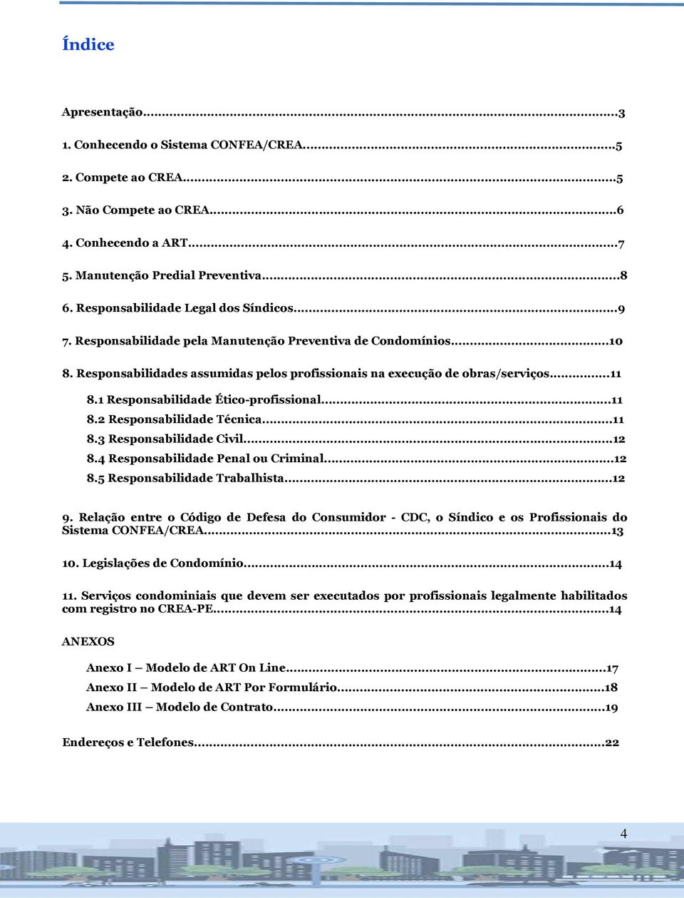 1 Responsabilidade Ético-profissional...11 8.2 Responsabilidade Técnica...11 8.3 Responsabilidade Civil...12 8.4 Responsabilidade Penal ou Criminal...12 8.5 Responsabilidade Trabalhista...12 9.