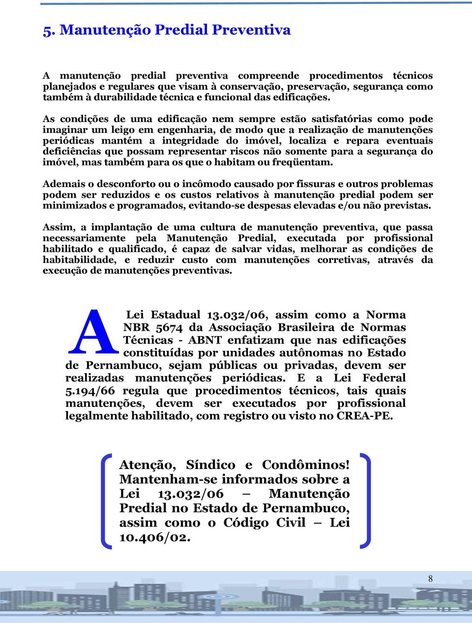 As condições de uma edificação nem sempre estão satisfatórias como pode imaginar um leigo em engenharia, de modo que a realização de manutenções periódicas mantém a integridade do imóvel, localiza e