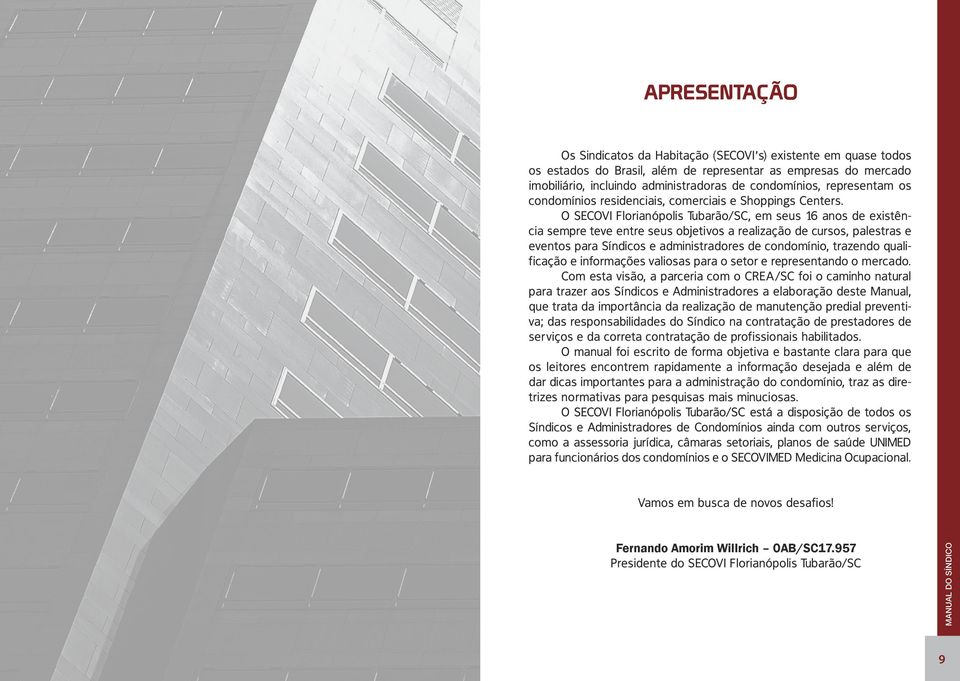 O SECOVI Florianópolis Tubarão/SC, em seus 16 anos de existência sempre teve entre seus objetivos a realização de cursos, palestras e eventos para Síndicos e administradores de condomínio, trazendo