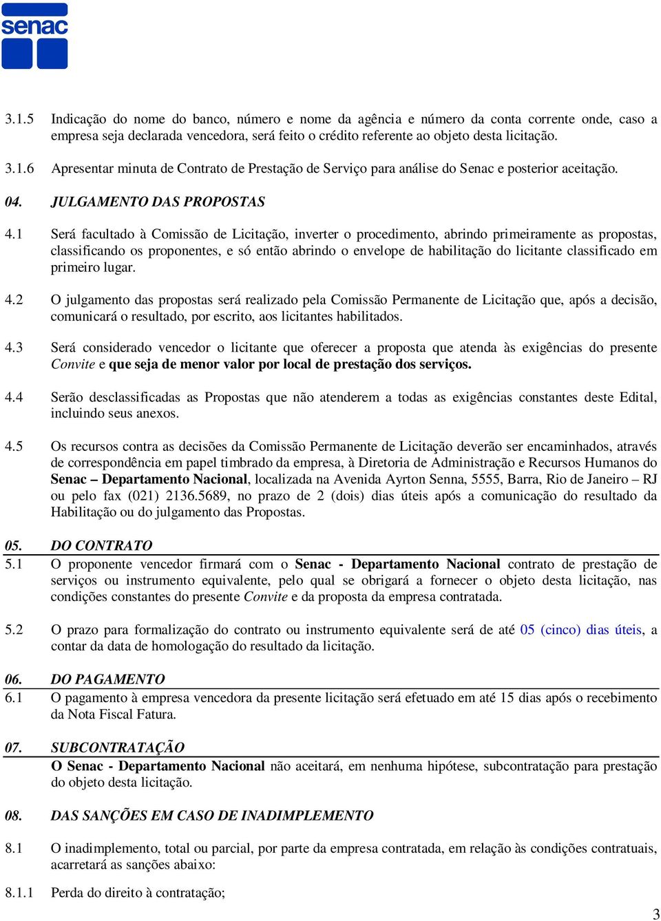 1 Será facultado à Comissão de Licitação, inverter o procedimento, abrindo primeiramente as propostas, classificando os proponentes, e só então abrindo o envelope de habilitação do licitante