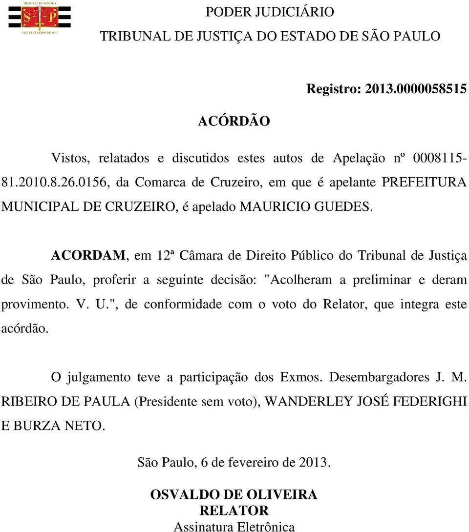 ACORDAM, em 12ª Câmara de Direito Público do Tribunal de Justiça de São Paulo, proferir a seguinte decisão: "Acolheram a preliminar e deram provimento. V. U.