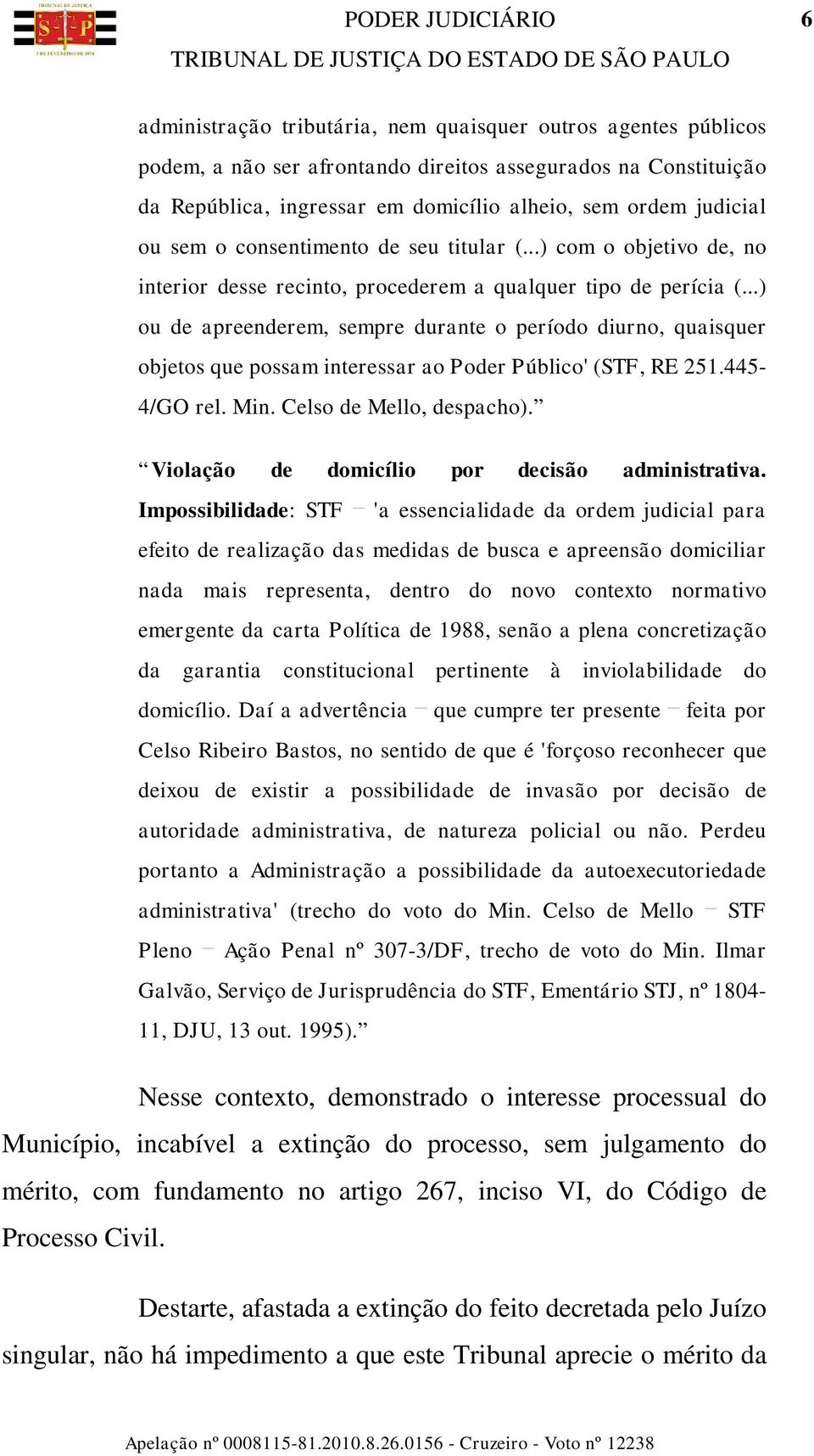 ..) ou de apreenderem, sempre durante o período diurno, quaisquer objetos que possam interessar ao Poder Público' (STF, RE 251.445-4/GO rel. Min. Celso de Mello, despacho).