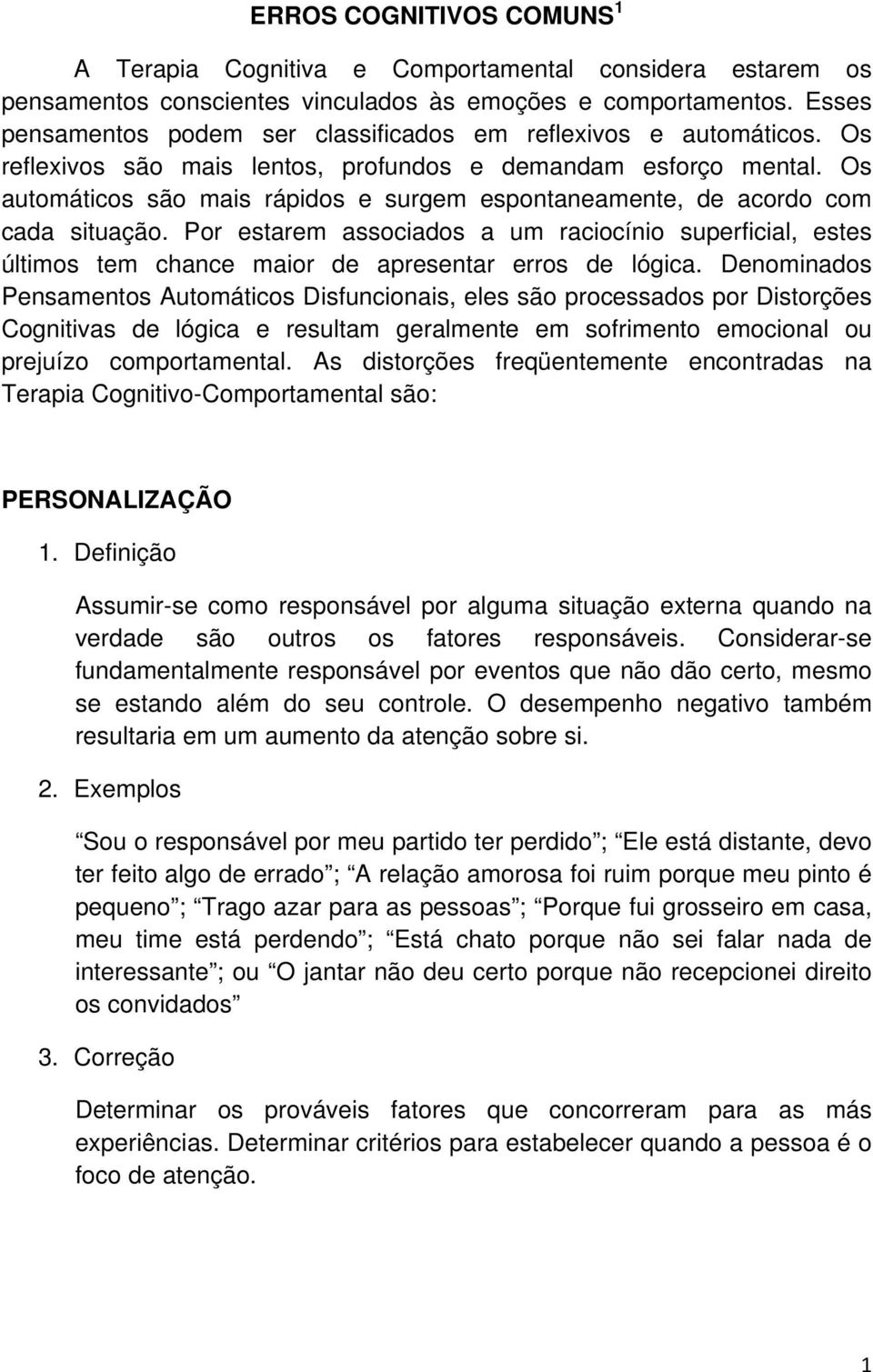 Os automáticos são mais rápidos e surgem espontaneamente, de acordo com cada situação. Por estarem associados a um raciocínio superficial, estes últimos tem chance maior de apresentar erros de lógica.