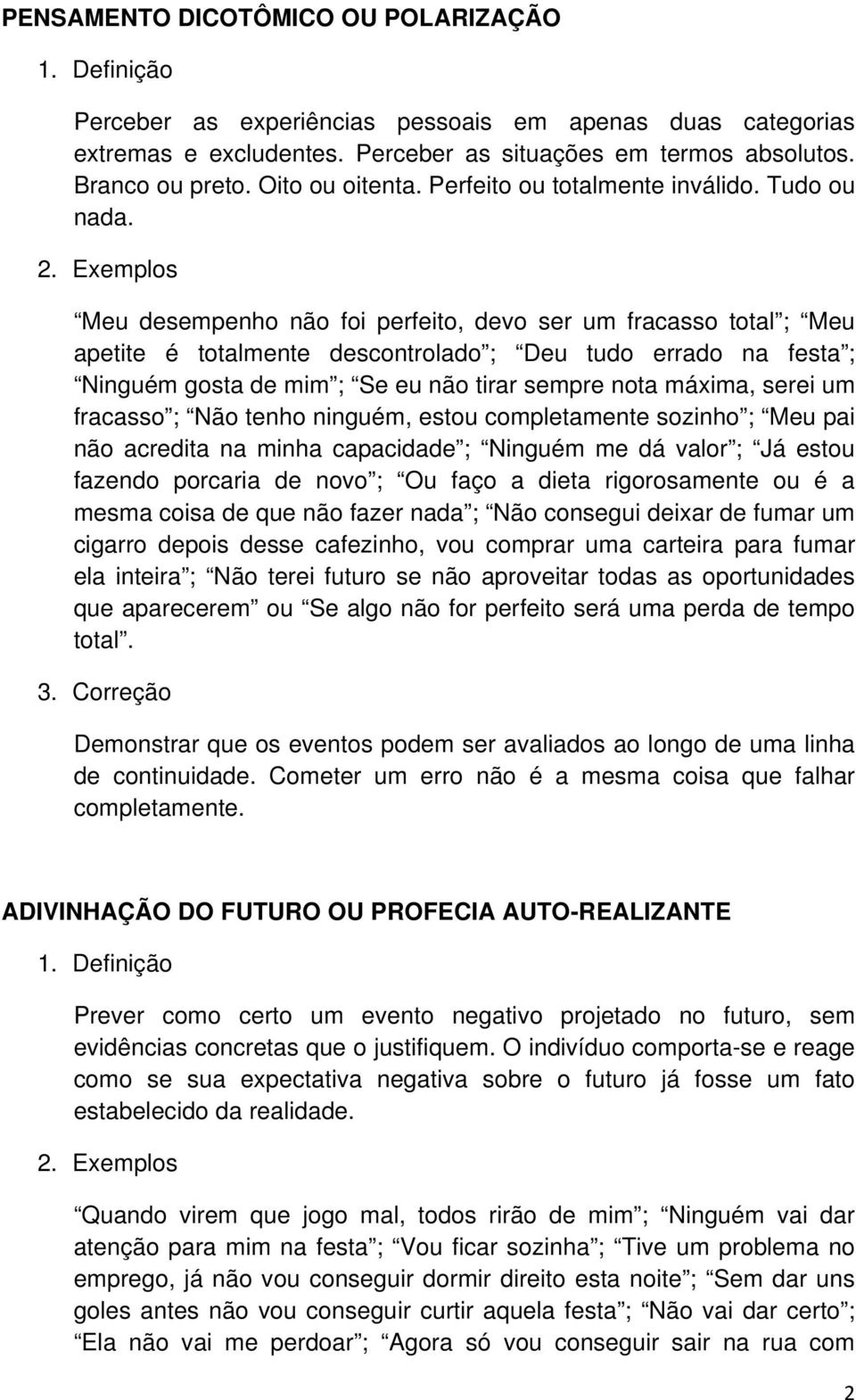 Meu desempenho não foi perfeito, devo ser um fracasso total ; Meu apetite é totalmente descontrolado ; Deu tudo errado na festa ; Ninguém gosta de mim ; Se eu não tirar sempre nota máxima, serei um